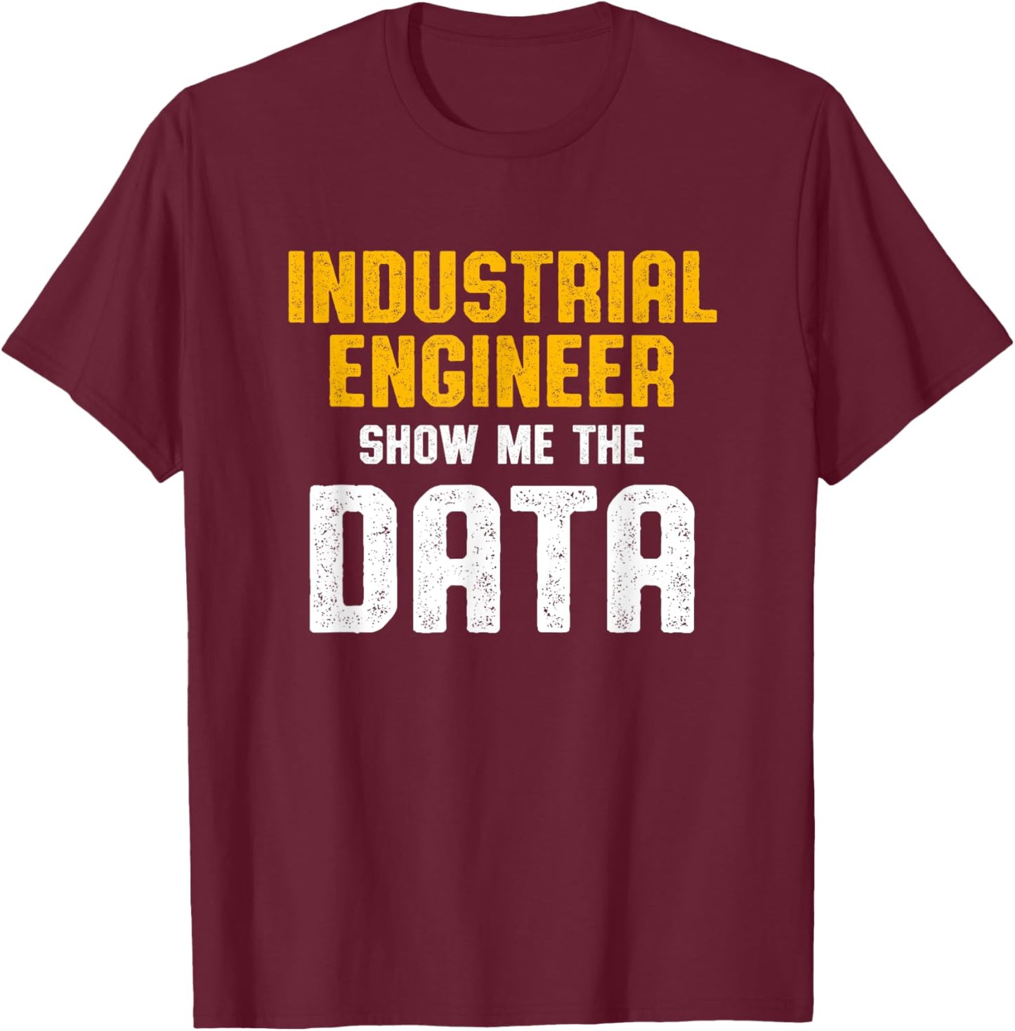 Industrial Engineer Data Funny Engineering Gifts T-Shirt - T-Shirt | Maroon