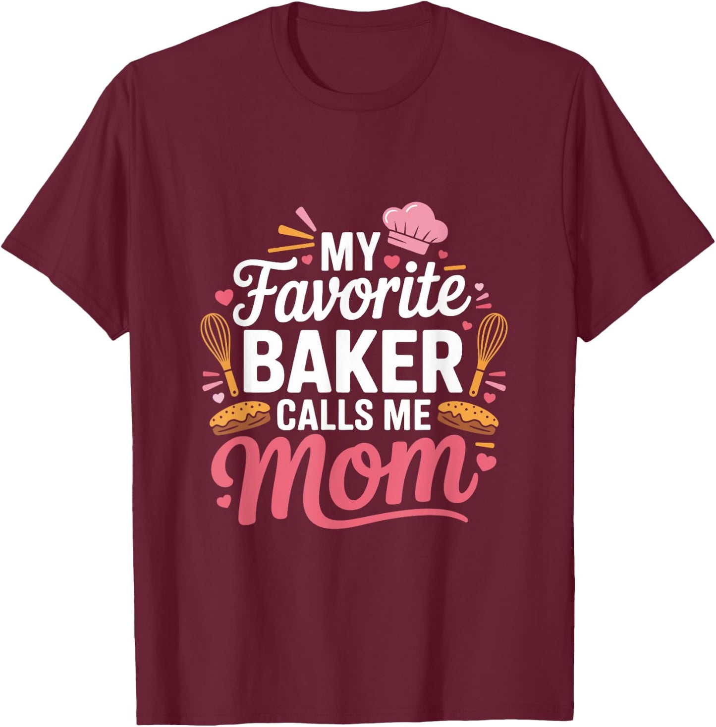 My Favorite Baker Calls Me Mom Funny Mothers Day T-Shirt - T-Shirt | Maroon