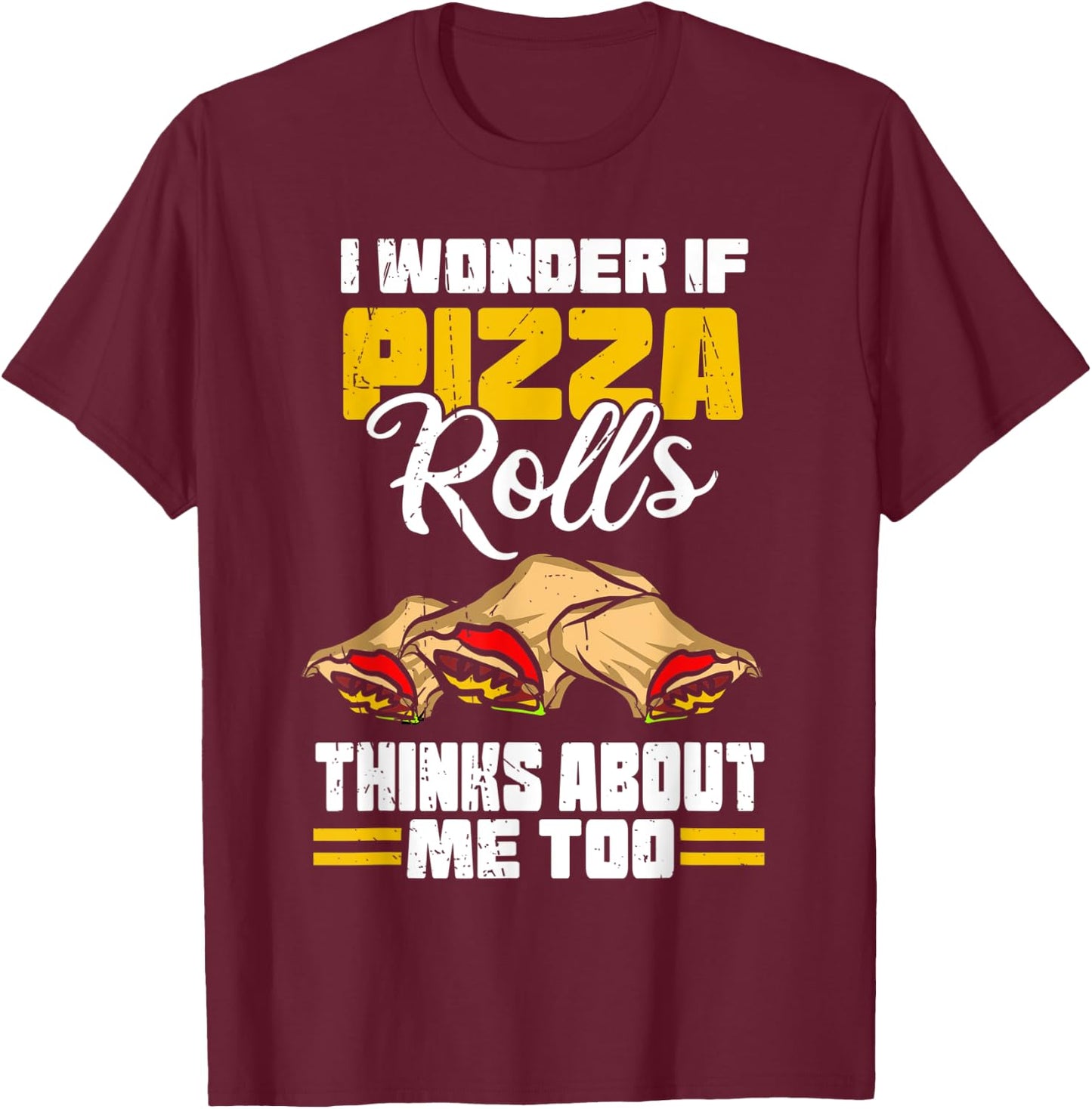 I Wonder If Pizza Rolls Thinks About Me Too Food Sayings T-Shirt - T-Shirt | Maroon
