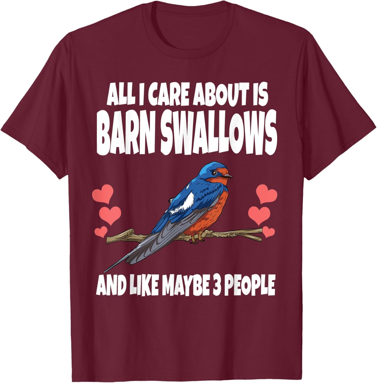 All I Care About Is Barn Swallows And Like Maybe 3 People T-Shirt - T-Shirt | Maroon