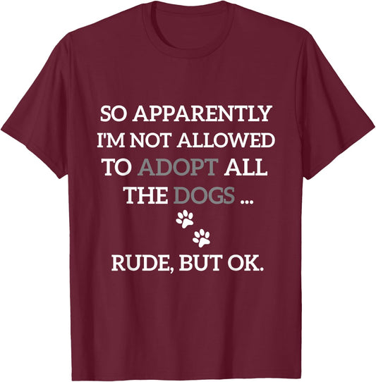 So Apparently I'm Not Allowed To Adopt All The Dogs Funny T-Shirt - T-Shirt | Maroon