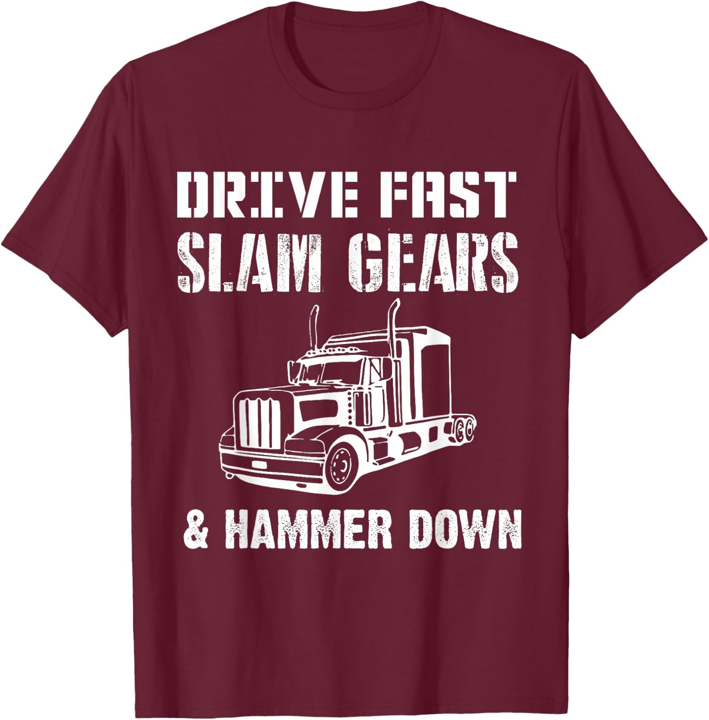 Drive Fast Slam Gears & Hammer Down Trucker Gift Trucking T-Shirt - T-Shirt | Maroon