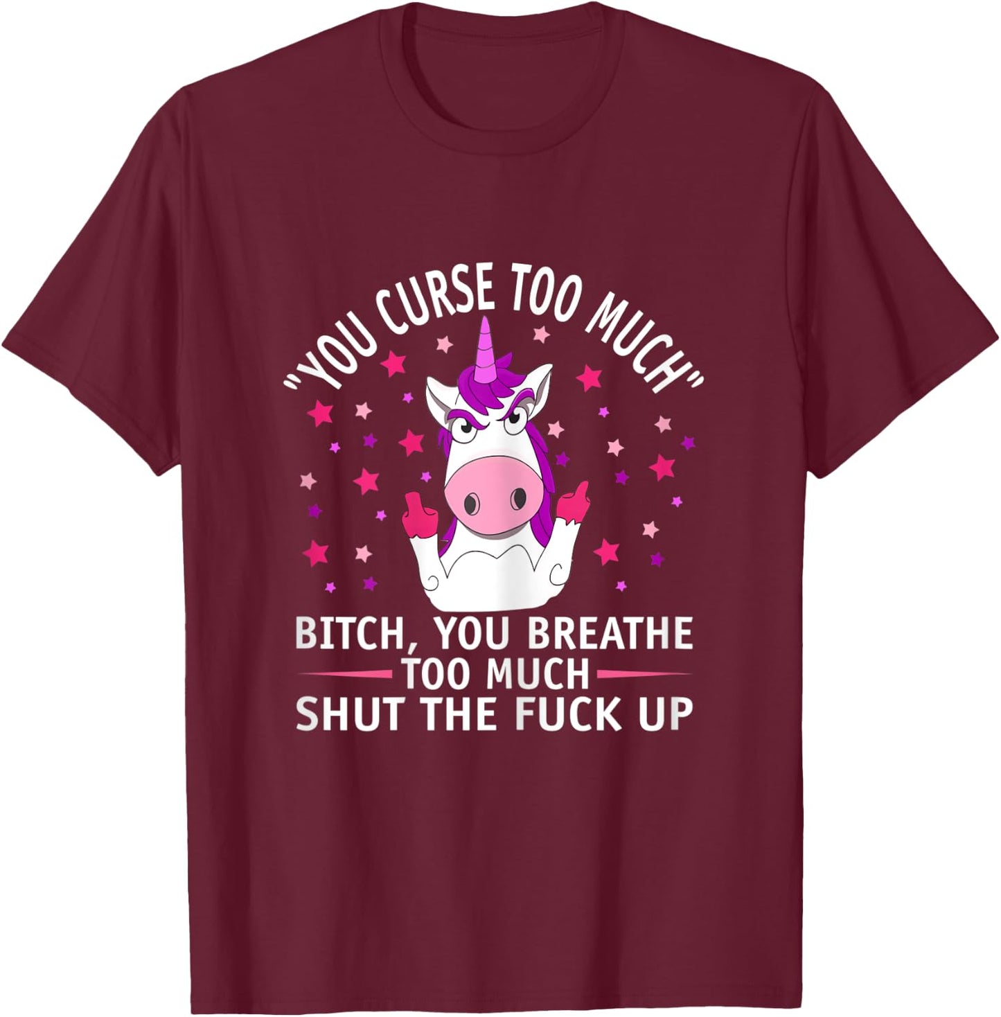 Fuk You Shut Up Man Funny You Curse Too Much Unicorn T-Shirt - T-Shirt | Maroon