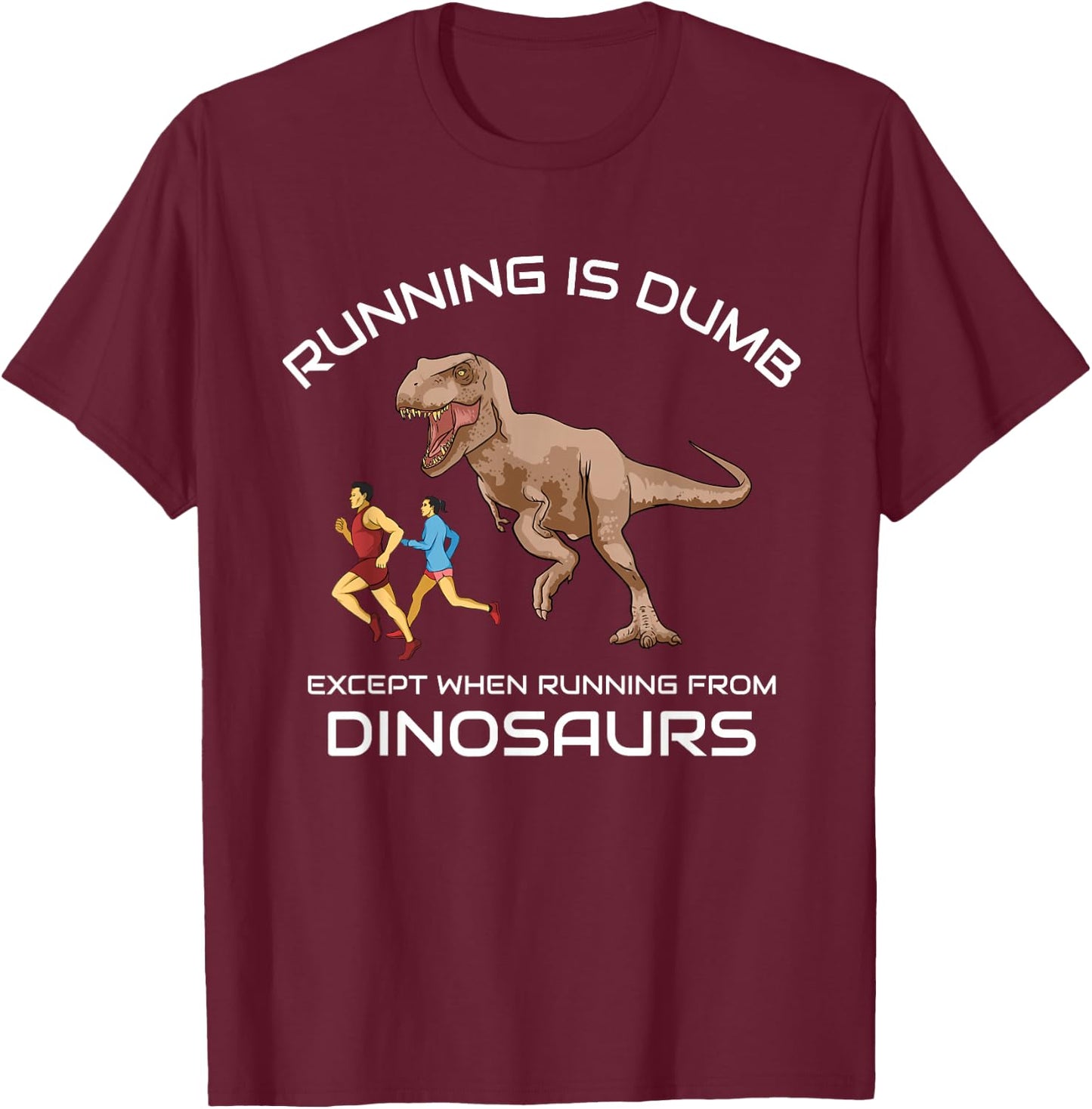Running Is Dumb Except When Running From Dinosaurs T-Shirt - T-Shirt | Maroon