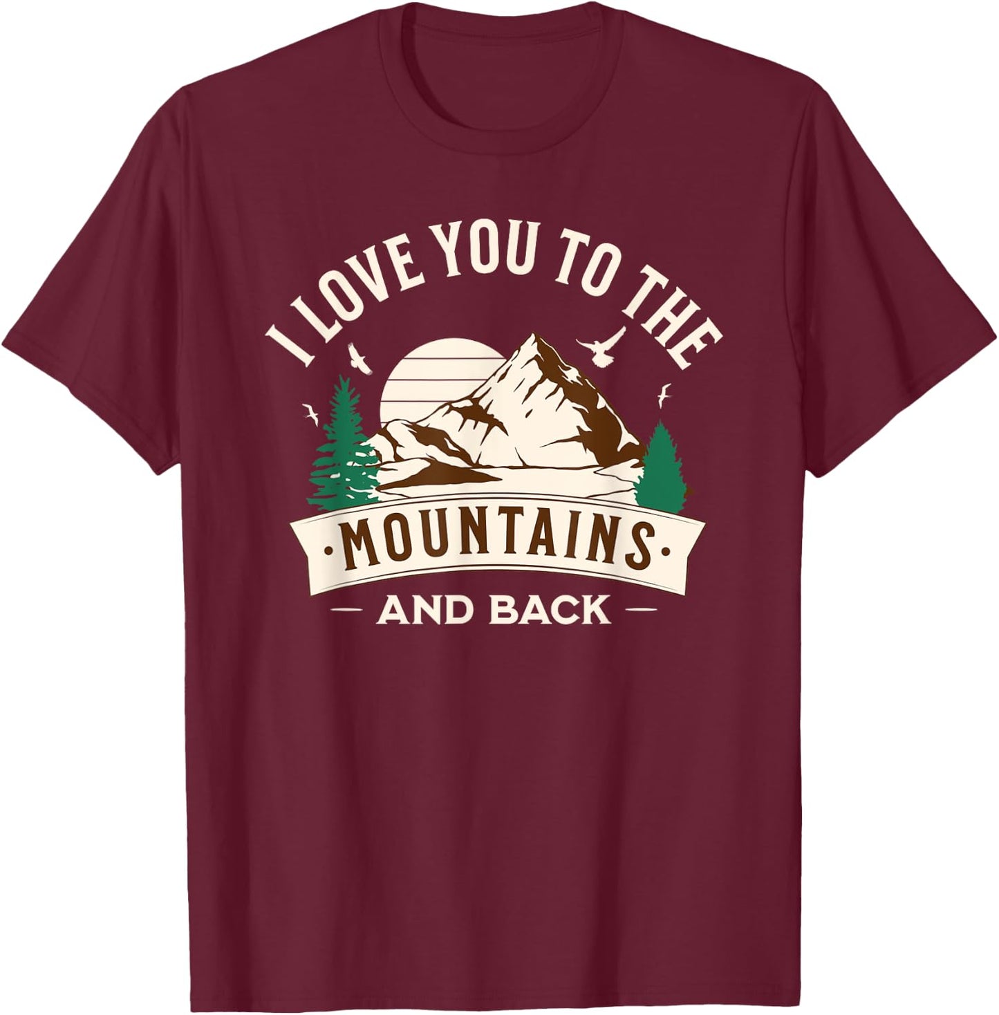 I Love You To The Mountains And Back T-Shirt - T-Shirt | Maroon