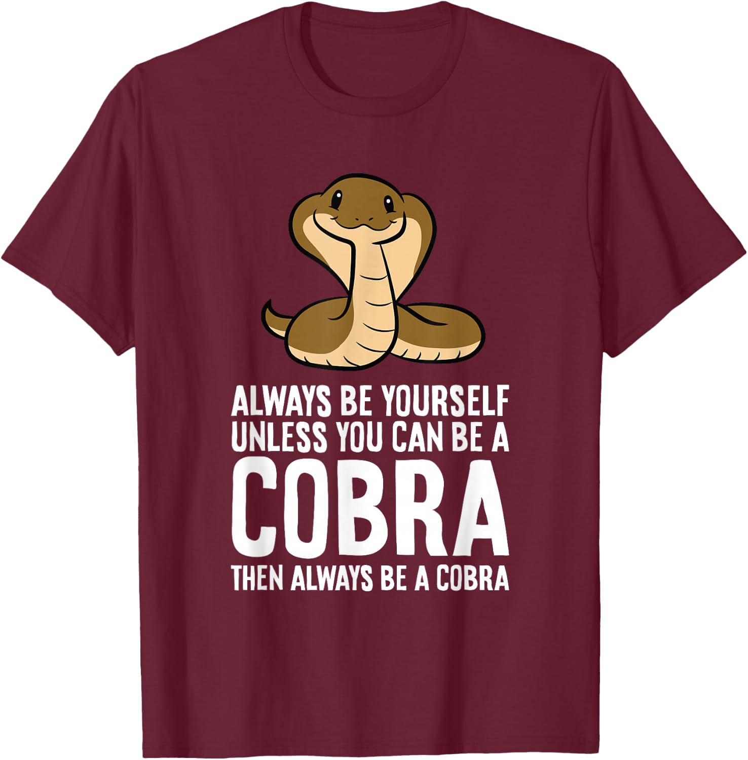 King Cobra Always Be Yourself Unless You Can Be A Cobra T-Shirt - T-Shirt | Maroon