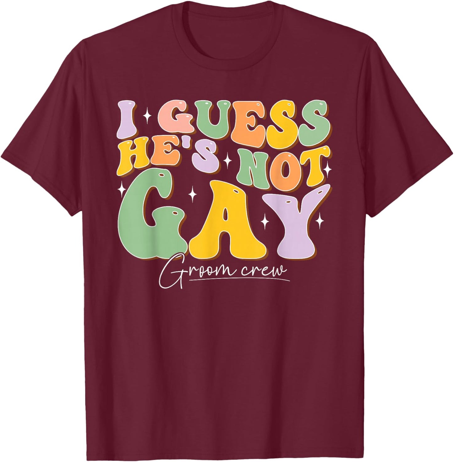 I Guess He's NOT Gay Croom Crew Best Friend Bachelor Party T-Shirt - T-Shirt | Maroon
