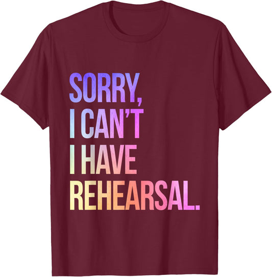 Sorry I Can't I Have Rehearsal Actor Rehearsal T-Shirt - T-Shirt | Maroon