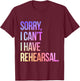 Sorry I Can't I Have Rehearsal Actor Rehearsal T-Shirt - T-Shirt | Maroon