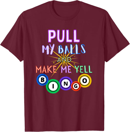 Pull My Balls And Make Me Yell Bingo King Lover Gambler T-Shirt - T-Shirt | Maroon