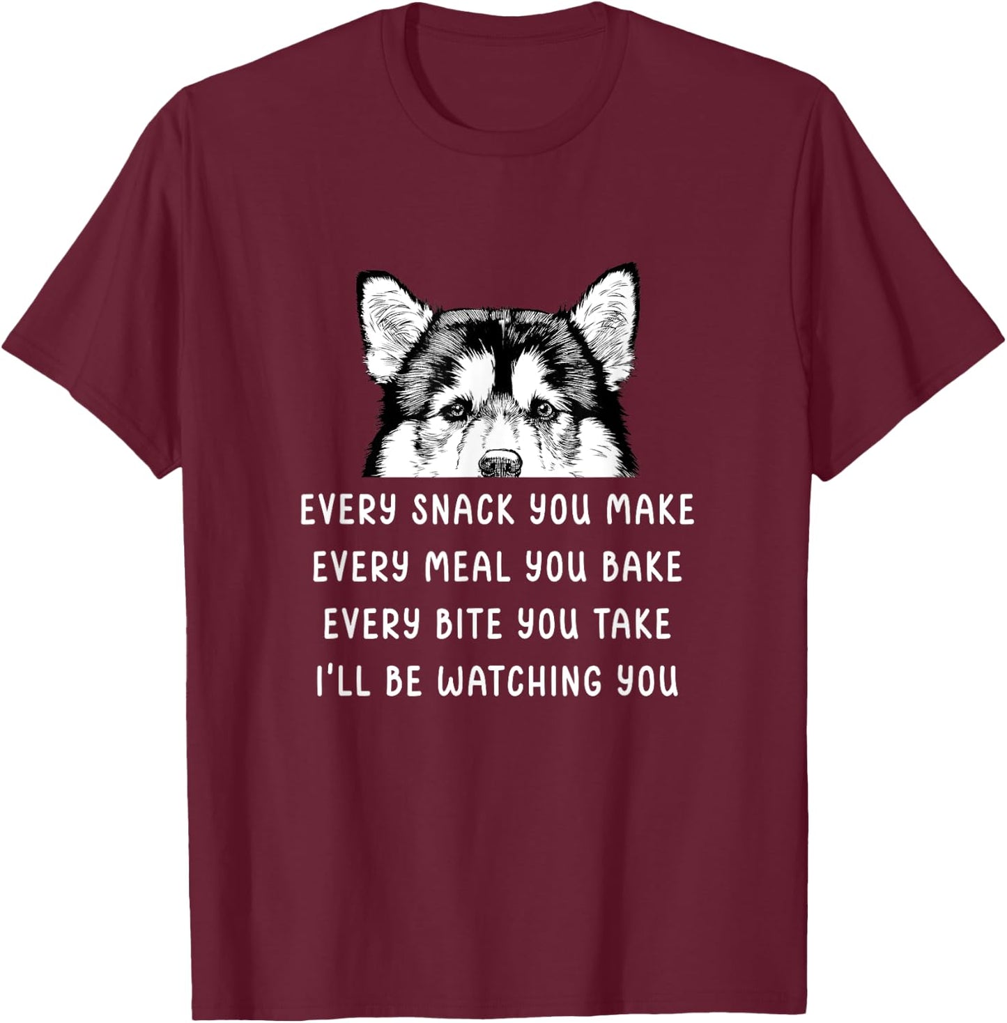 Every snack you make Every meal you bake Alaskan Malamute T-Shirt - T-Shirt | Maroon