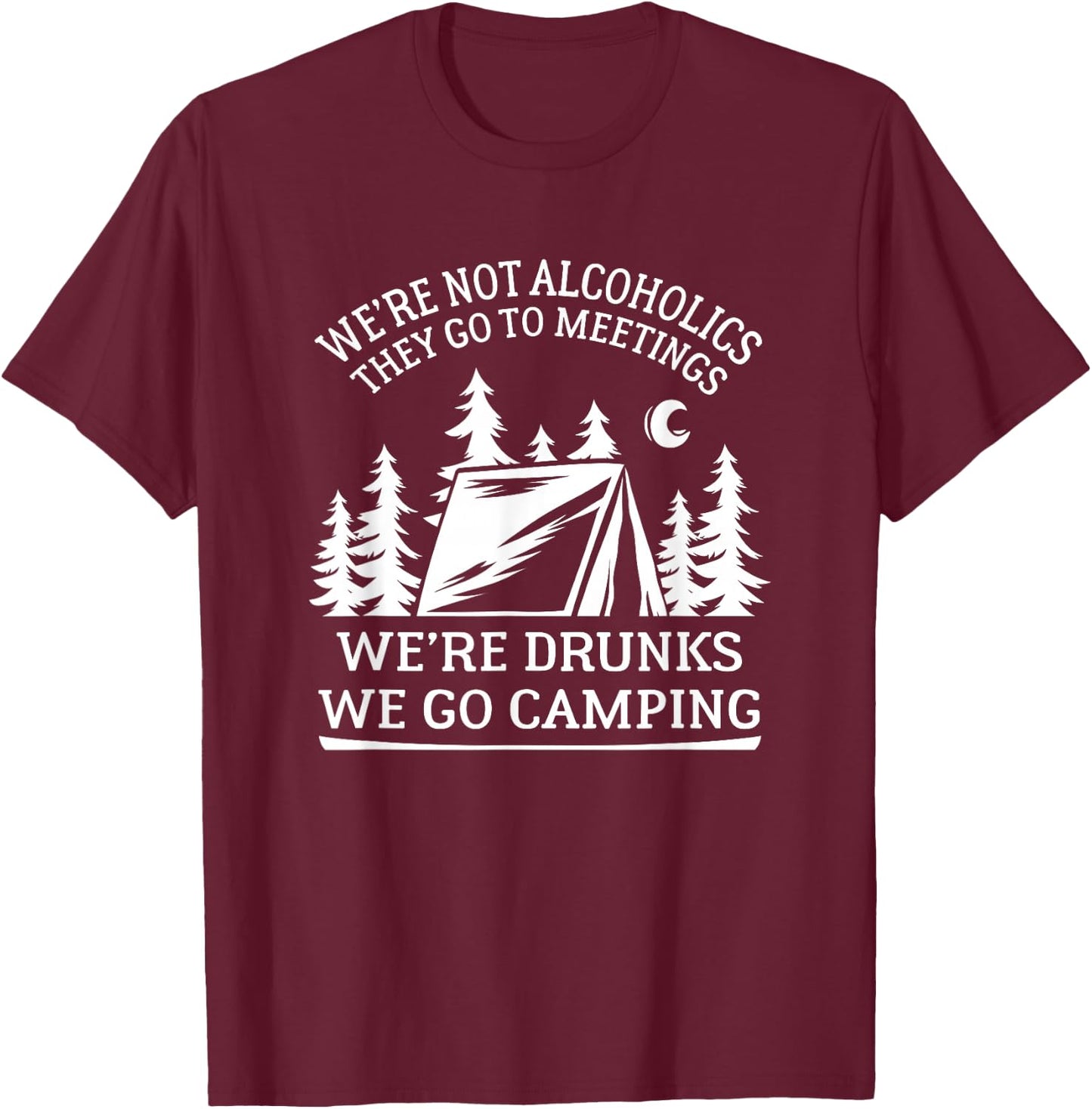 Alcoholics go to meetings, we're drunks we go camping T-Shirt - T-Shirt | Maroon