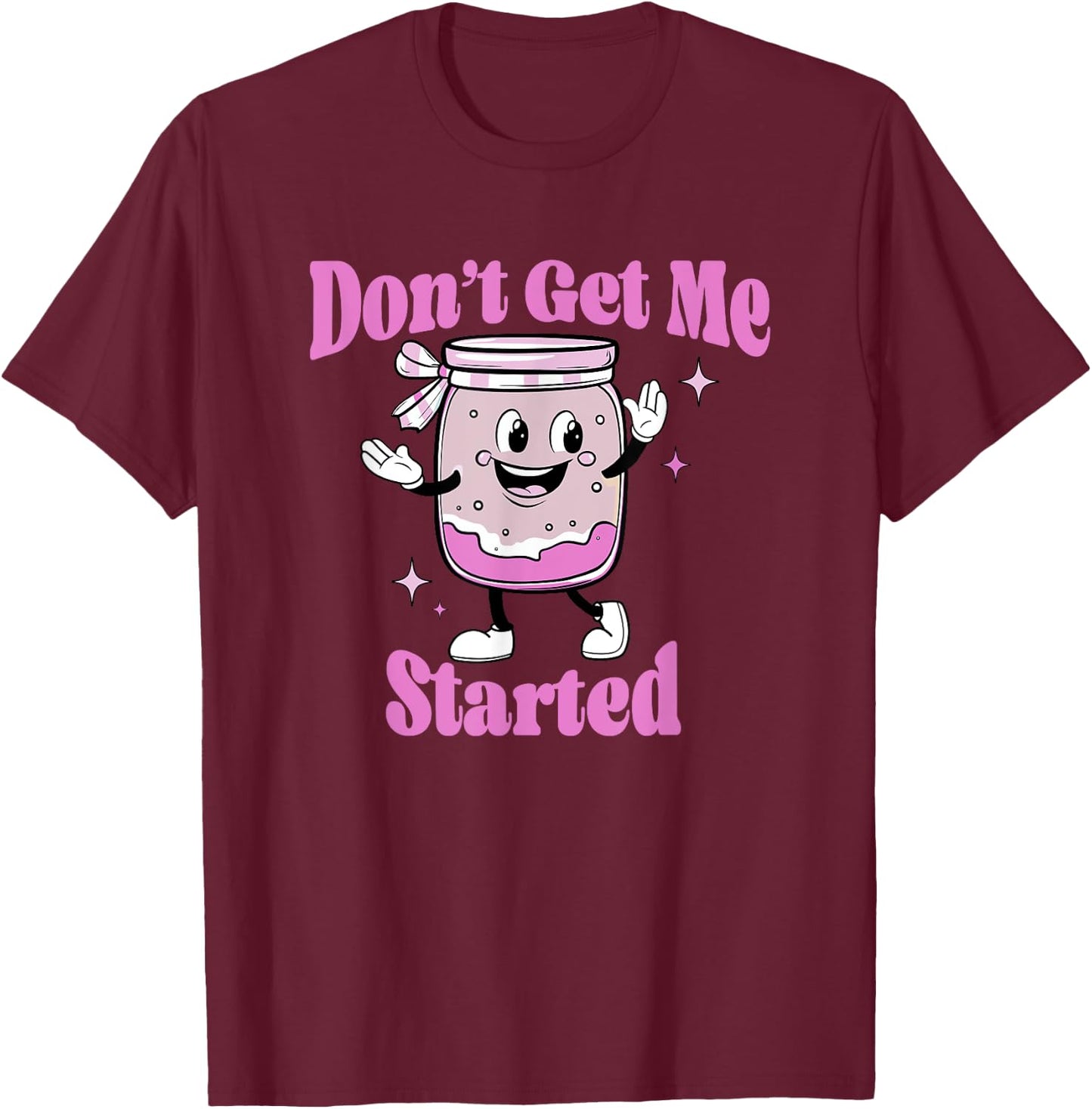 Don't Get Me Started Sourdough lover Cute Bread Baking T-Shirt - T-Shirt | Maroon