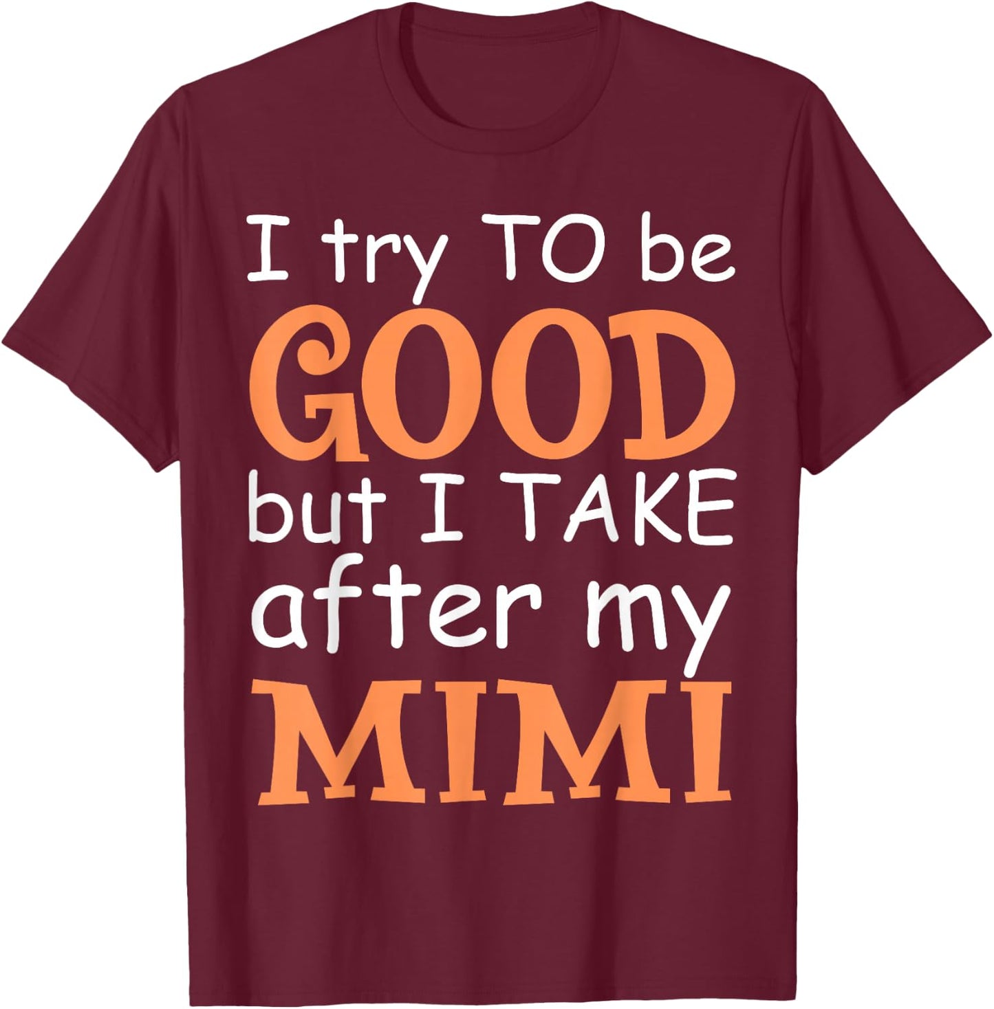 I Try To Be Good But I Take After My Mimi Funny Family T-Shirt - T-Shirt | Maroon
