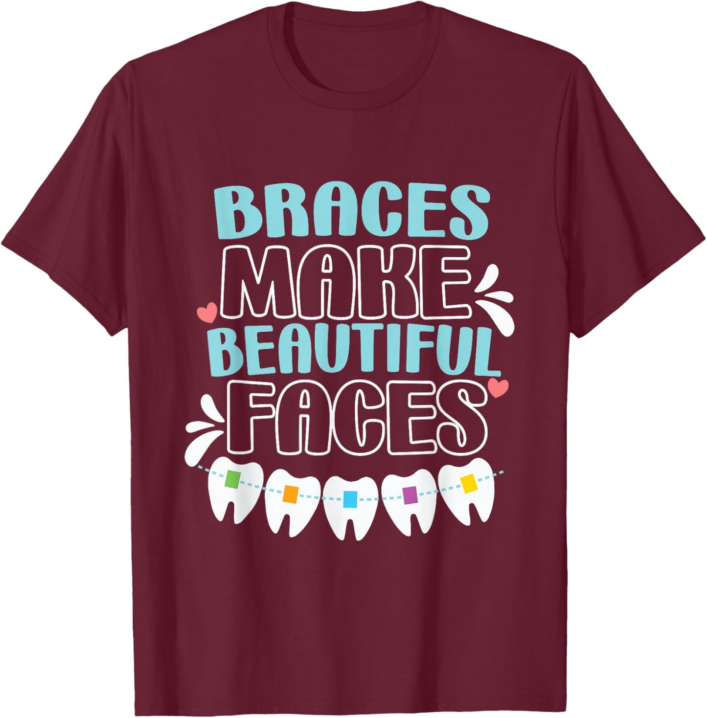 Braces Make Beautiful Faces for Tooth Brace Awareness T-Shirt - T-Shirt | Maroon