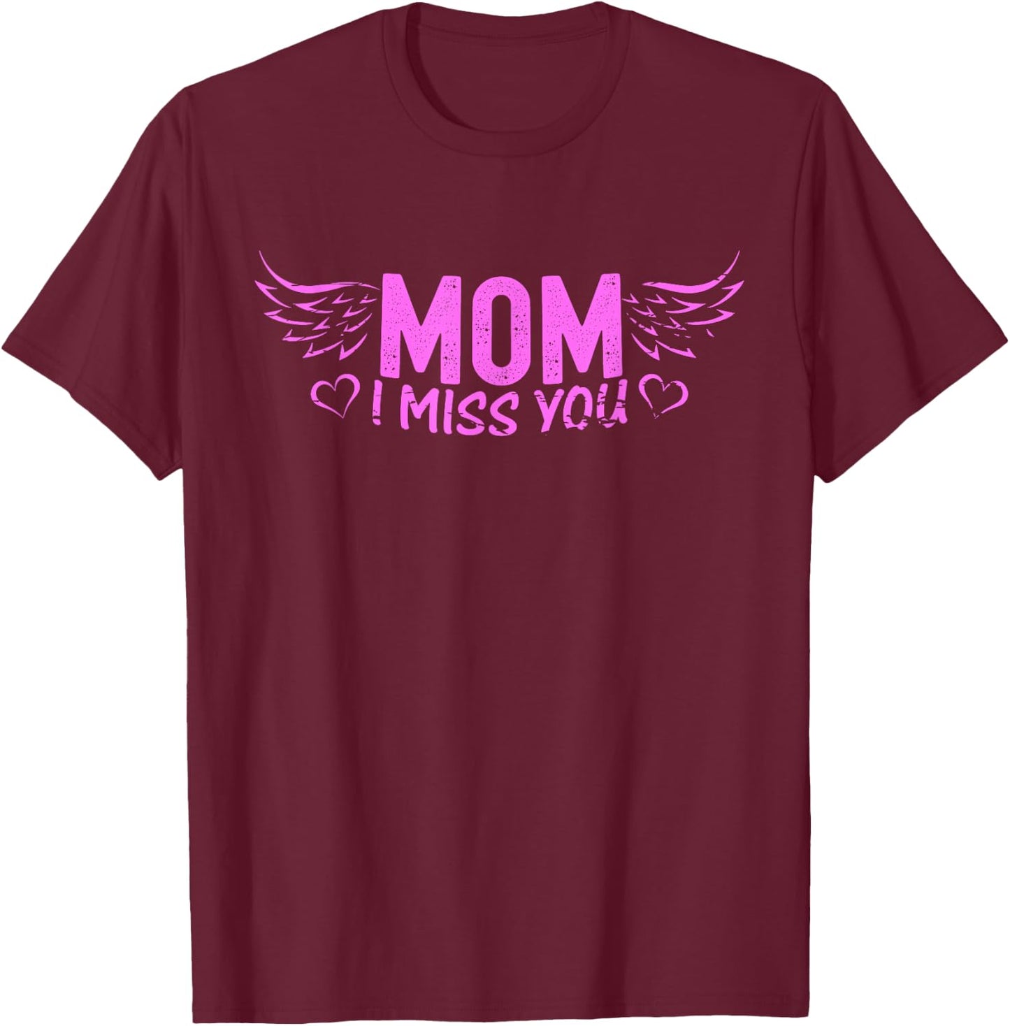 Mom I Miss You Gone Way Too Early Missing You On Mothers Day T-Shirt - T-Shirt | Maroon