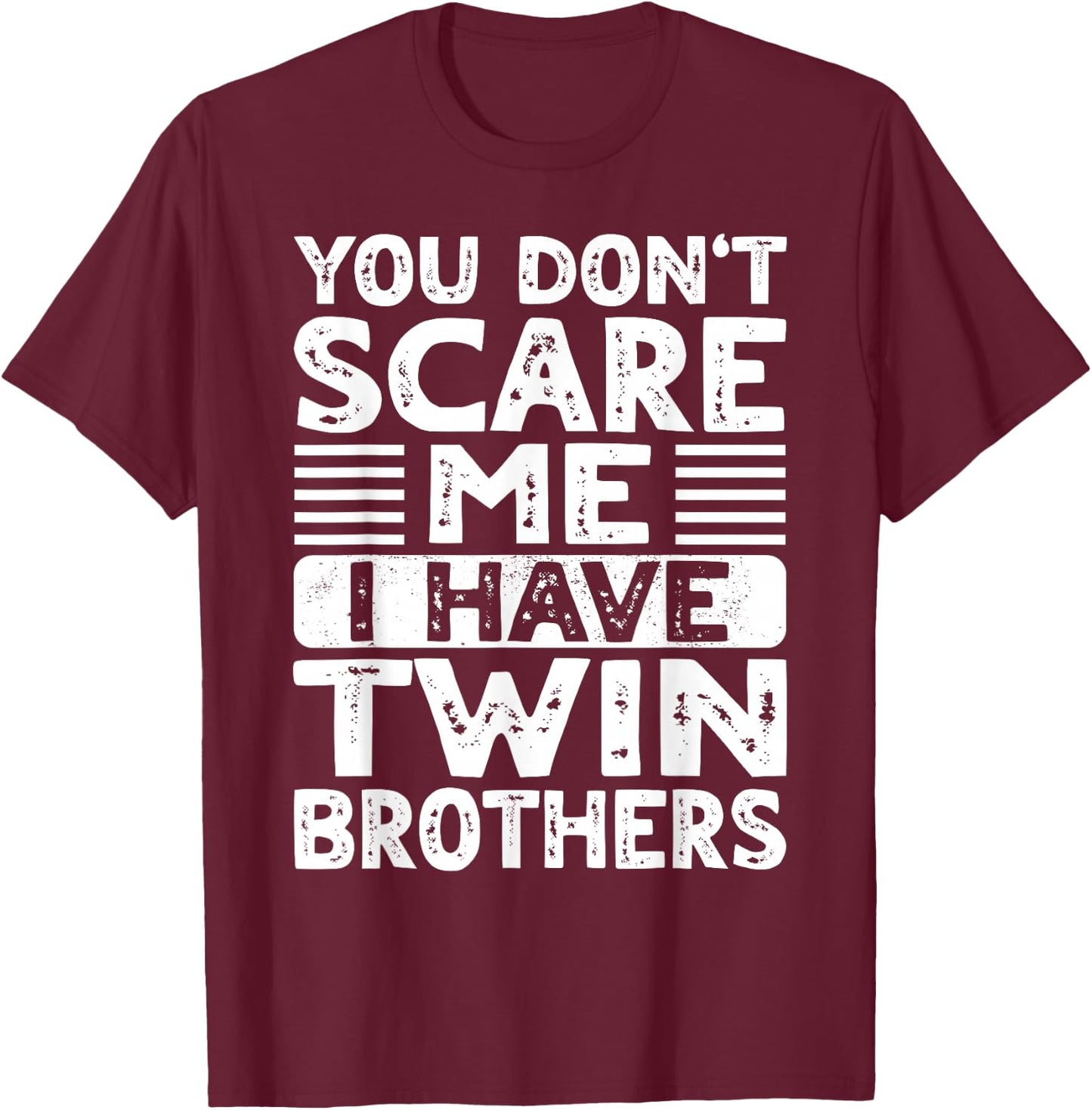 You Don't Scare Me I Have Twin Brothers Boys Girls Sisters T-Shirt - T-Shirt | Maroon