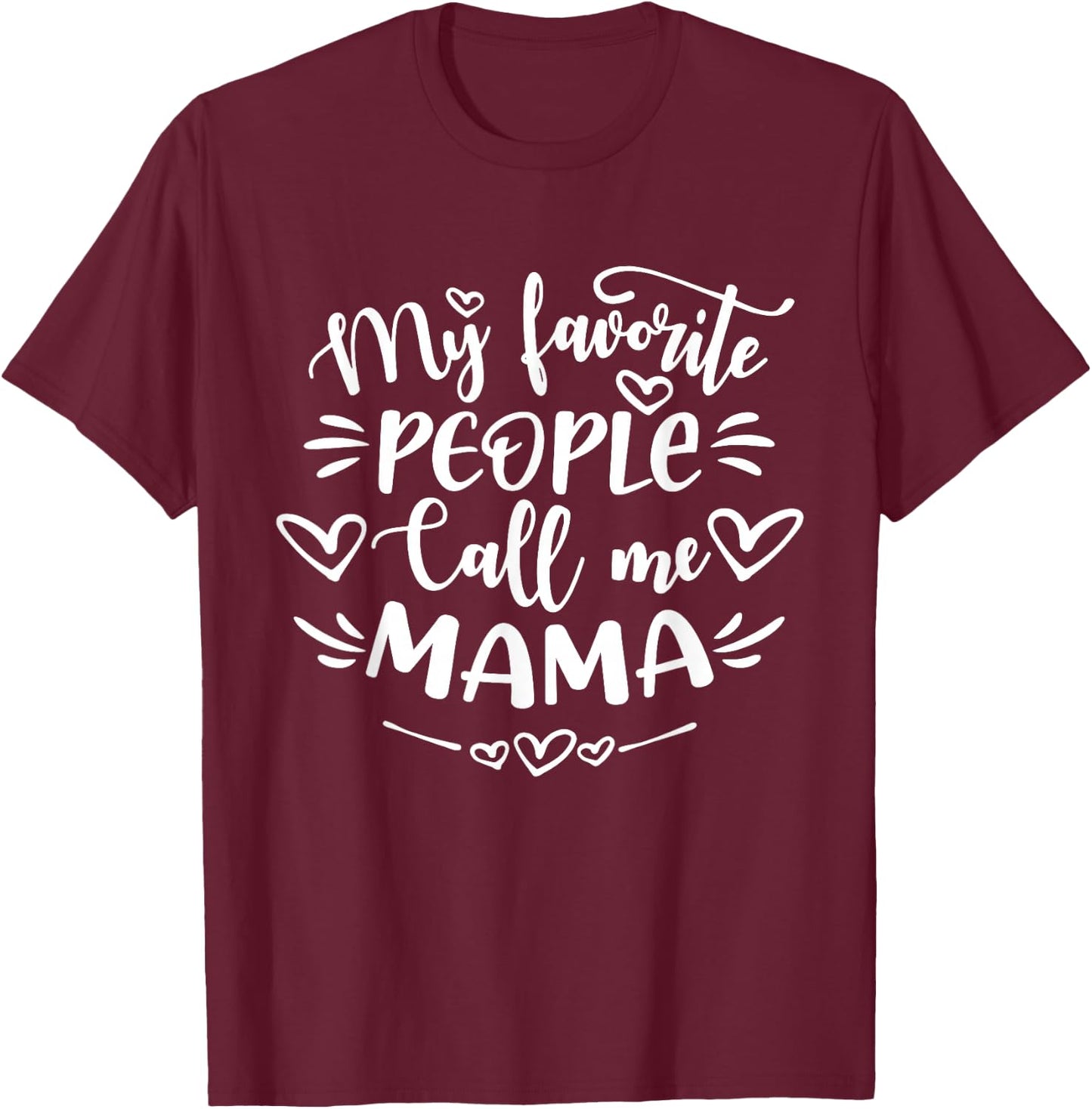 My Favorite People Call Me Mama Shirt Funny Mother's Day T-Shirt - T-Shirt | Maroon