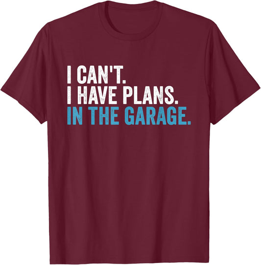 I Cant I Have Plans In The Garage Handyman Dad Car Mechanic T-Shirt - T-Shirt | Maroon