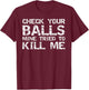 Testicular Cancer Check Your Balls Mine Tried to Kill Me T-Shirt - T-Shirt | Maroon