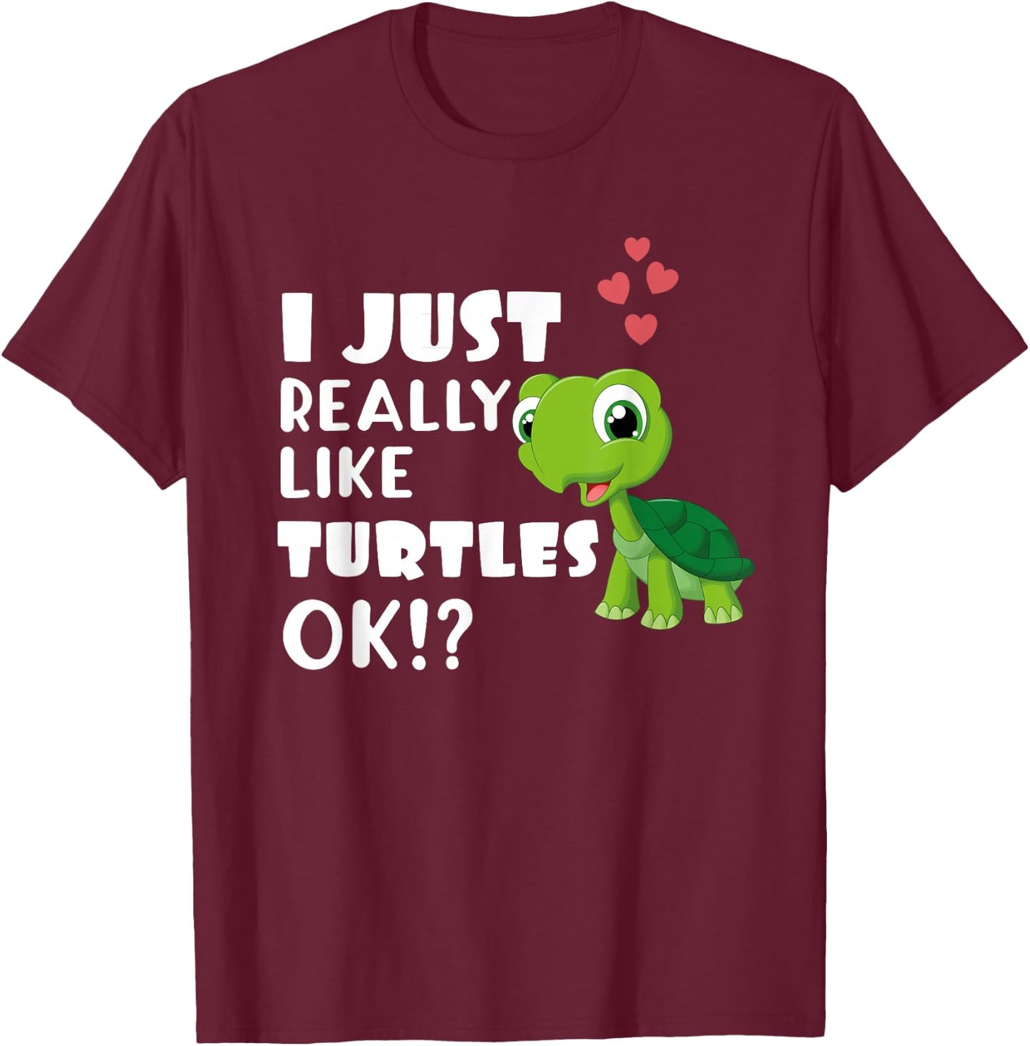 I Just Really Like Turtles OK? Cute Turtle Lover T-Shirt - T-Shirt | Maroon