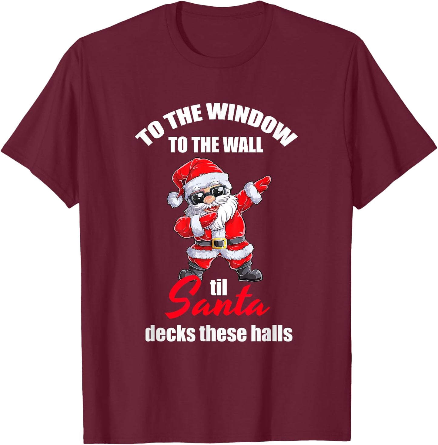 To The Window To The Wall Til Santa Decks These Halls T-Shirt - T-Shirt | Maroon