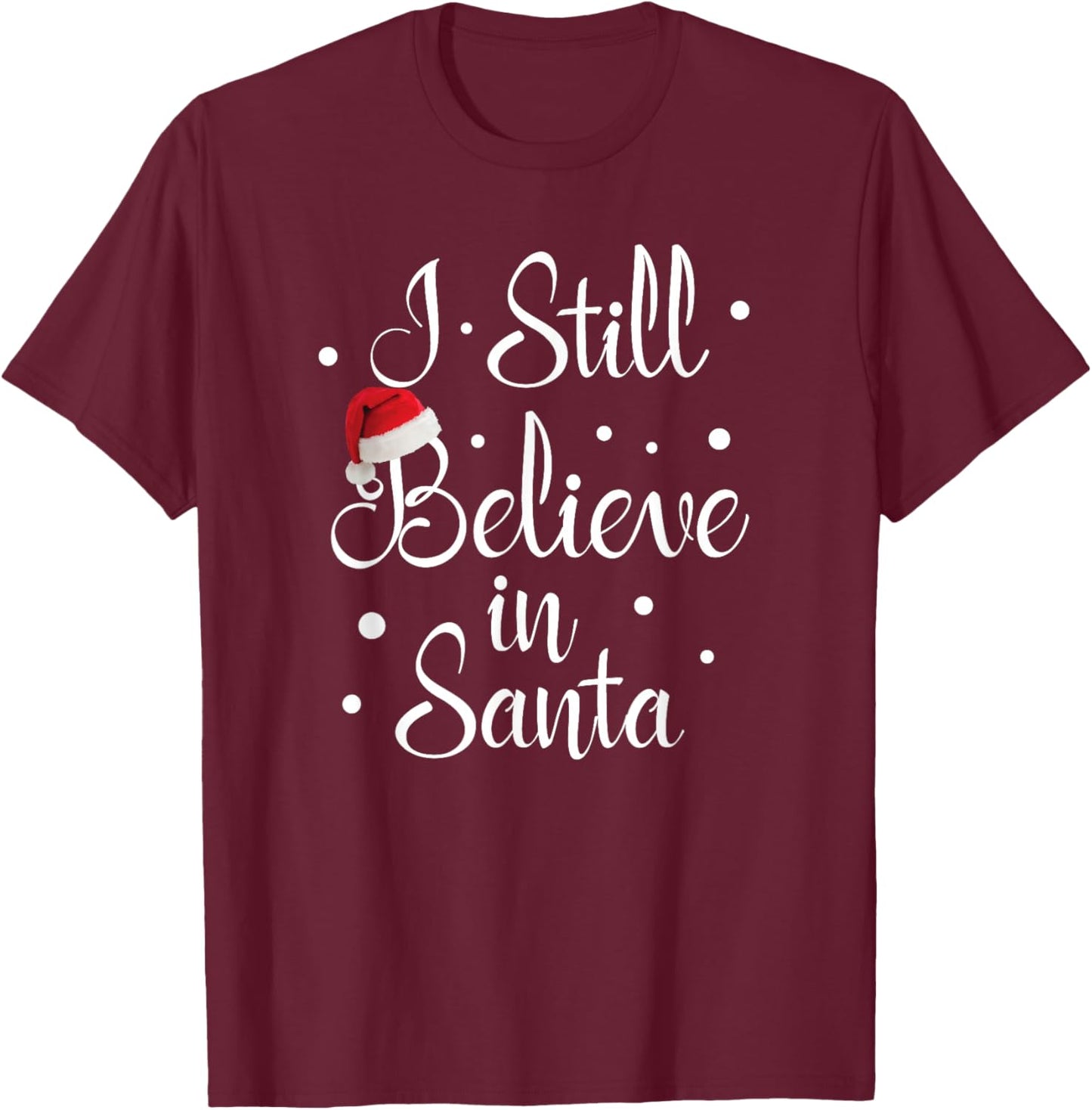 I Still Believe In Santa Claus Christmas Xmas Presents Gift T-Shirt - T-Shirt | Maroon