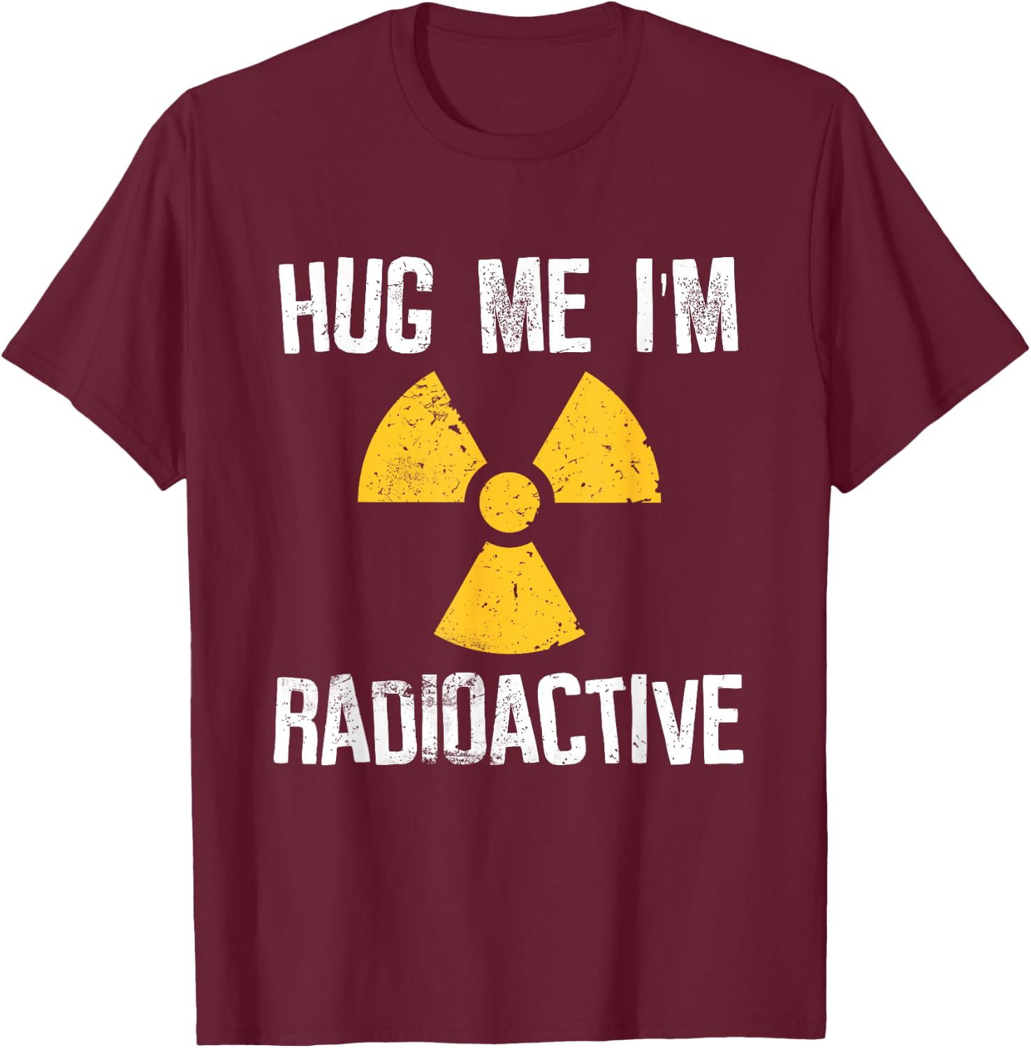 Hug Me I'm Radioactive Cancer Awareness Gift T-Shirt - T-Shirt | Maroon