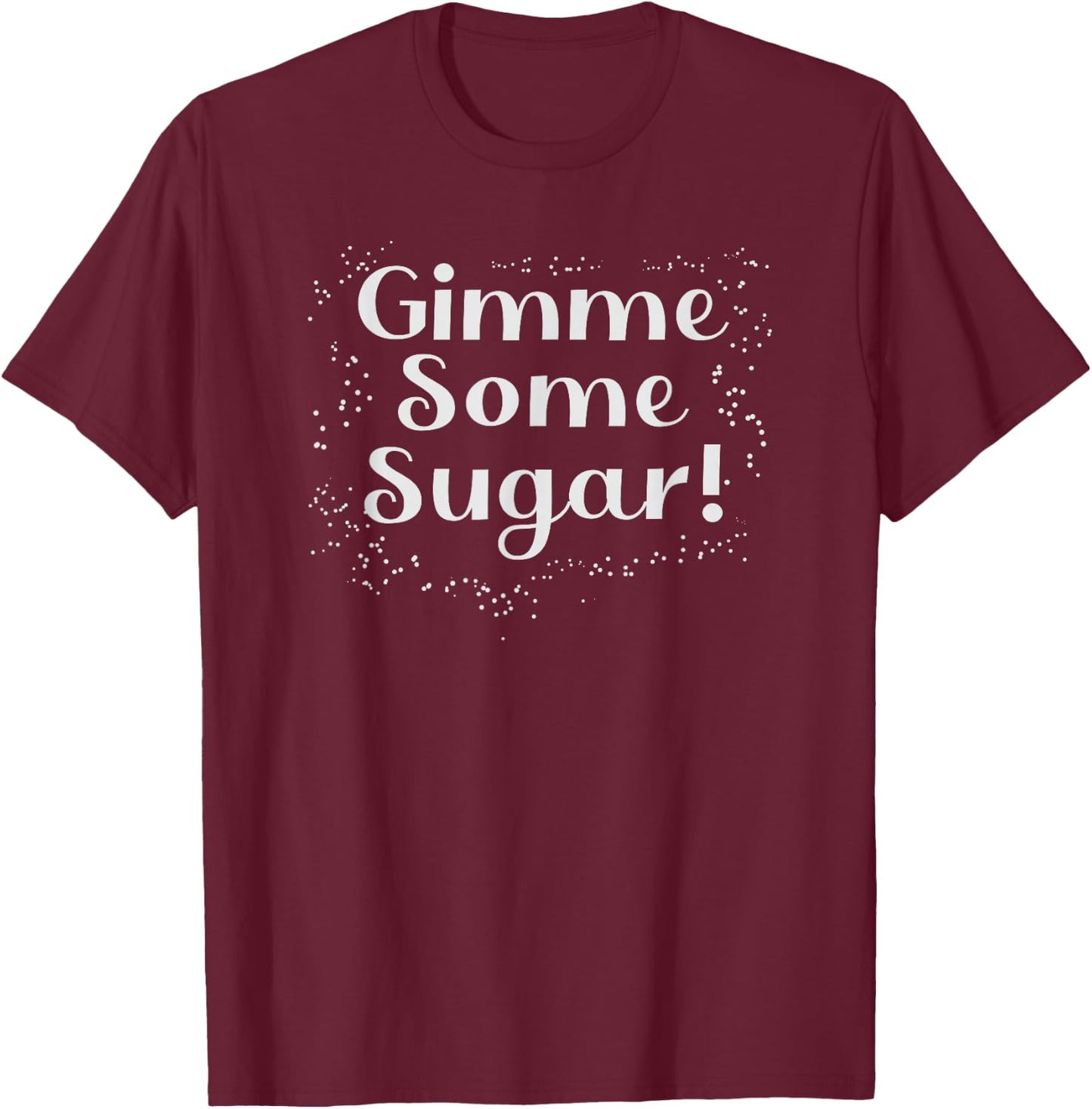 Gimme Some Sugar! Funny Sayings, Grandma Kiss, Sugar Addicts T-Shirt - T-Shirt | Maroon