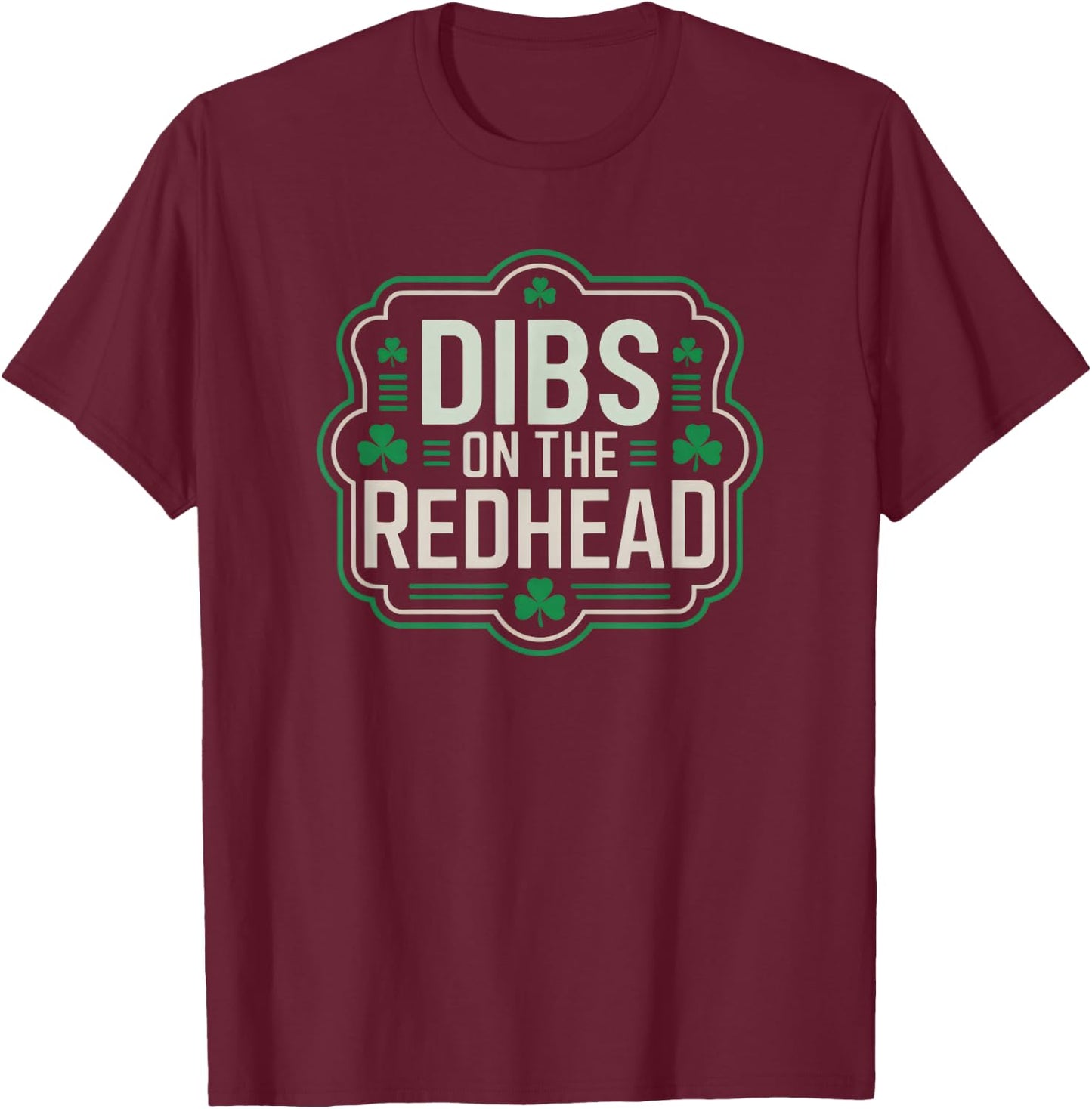 Dibs On The Redhead Irish Clover Funny St Patricks Day T-Shirt - T-Shirt | Maroon