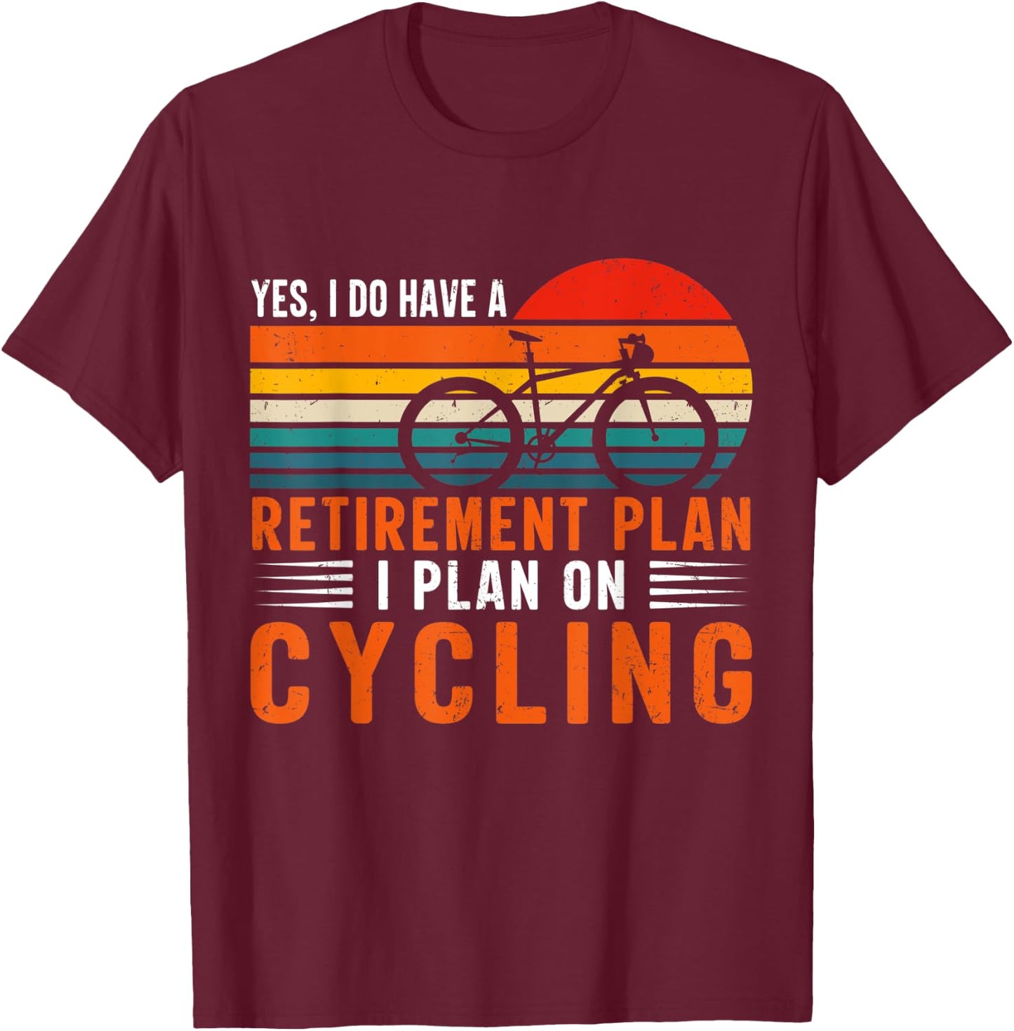 Yes I Have A Retirement Plan Funny Bicycle Retired Cycling T-Shirt - T-Shirt | Maroon
