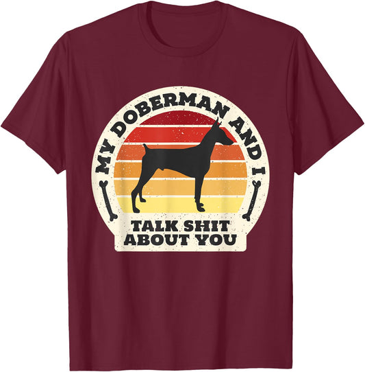 My Doberman And I Talk Shit About You Funny Dog Women Men T-Shirt - T-Shirt | Maroon