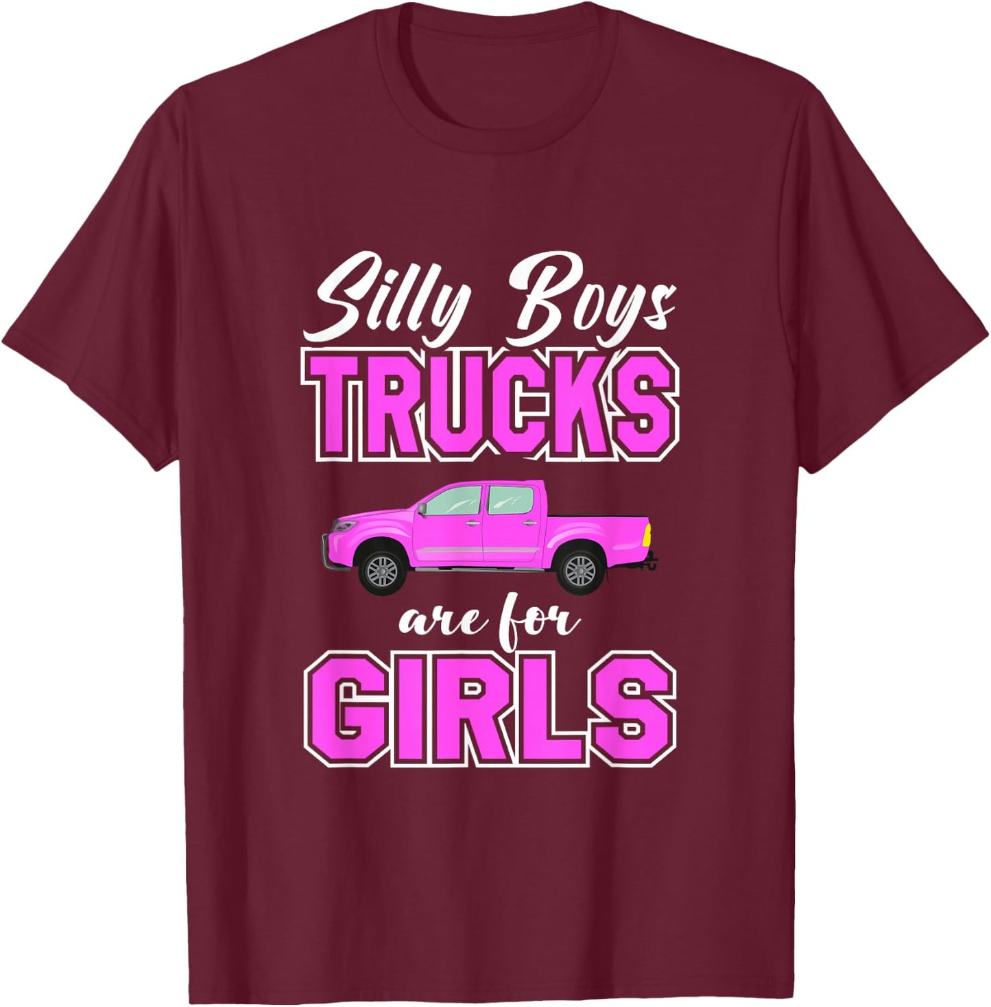 Silly Boys Trucks Are For Girls | Sassy Girls Pickup Truck T-Shirt - T-Shirt | Maroon