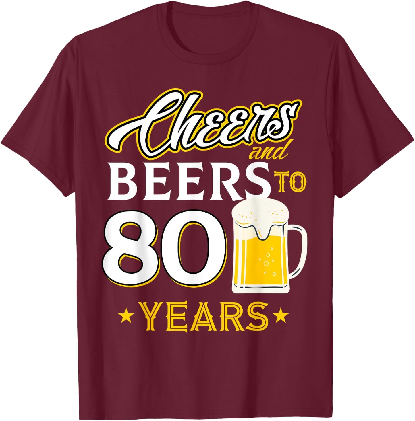 Cheers and Beers To 80 Years - Eighty Years Old Birthday T-Shirt - T-Shirt | Maroon