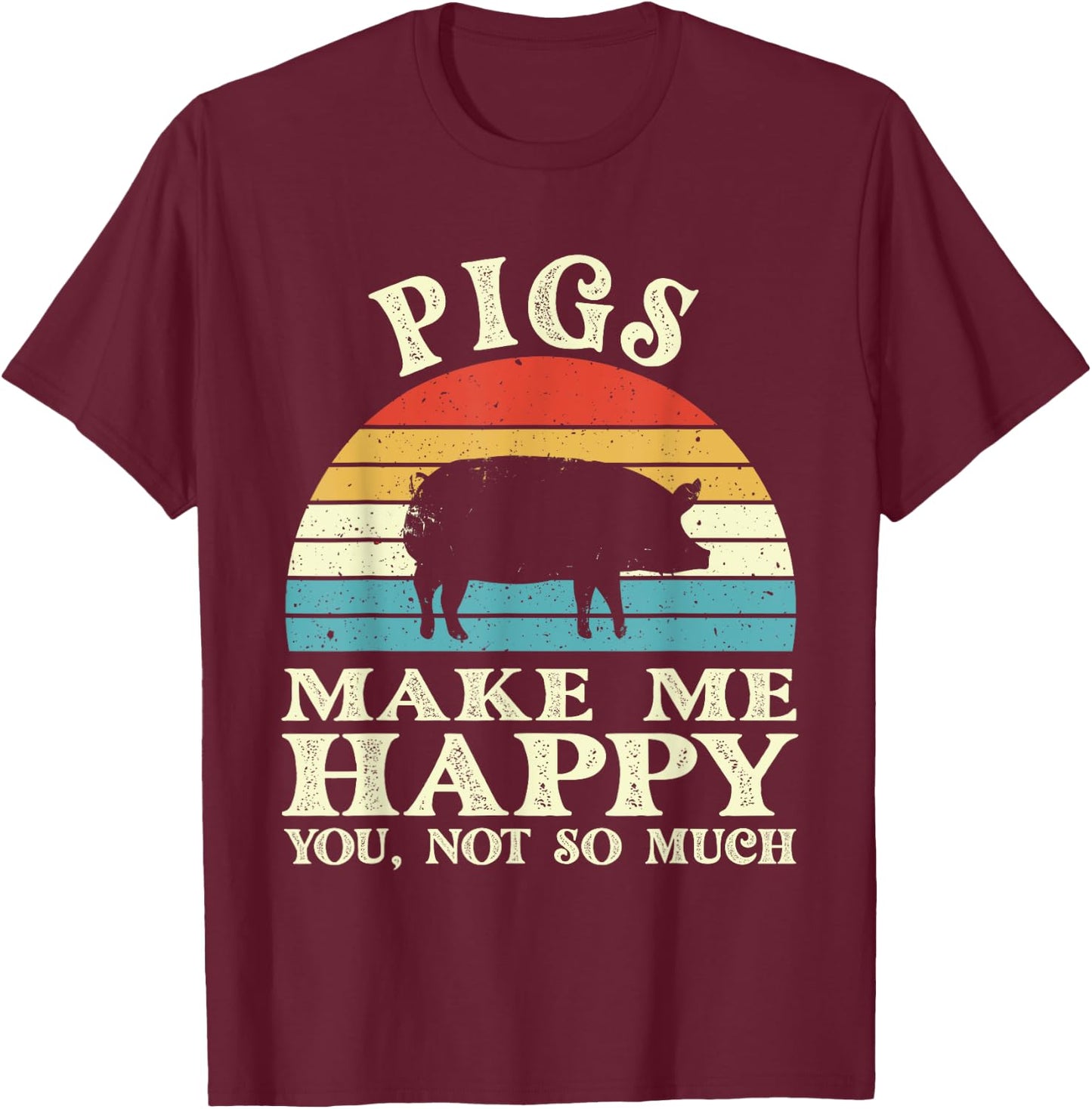 Pigs Make Me Happy You Not So Much Pig Lover Farming Farmer T-Shirt - T-Shirt | Maroon