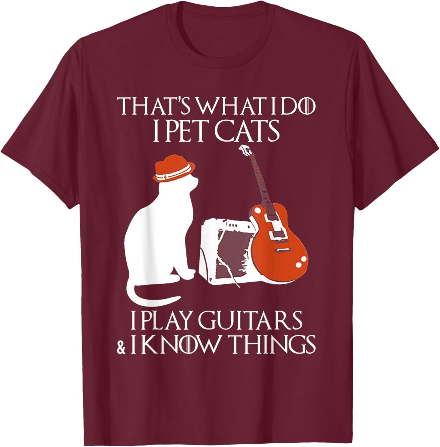 Thatss What I Do I Pet Cats I Play Guitars And I Know Things T-Shirt - T-Shirt | Maroon