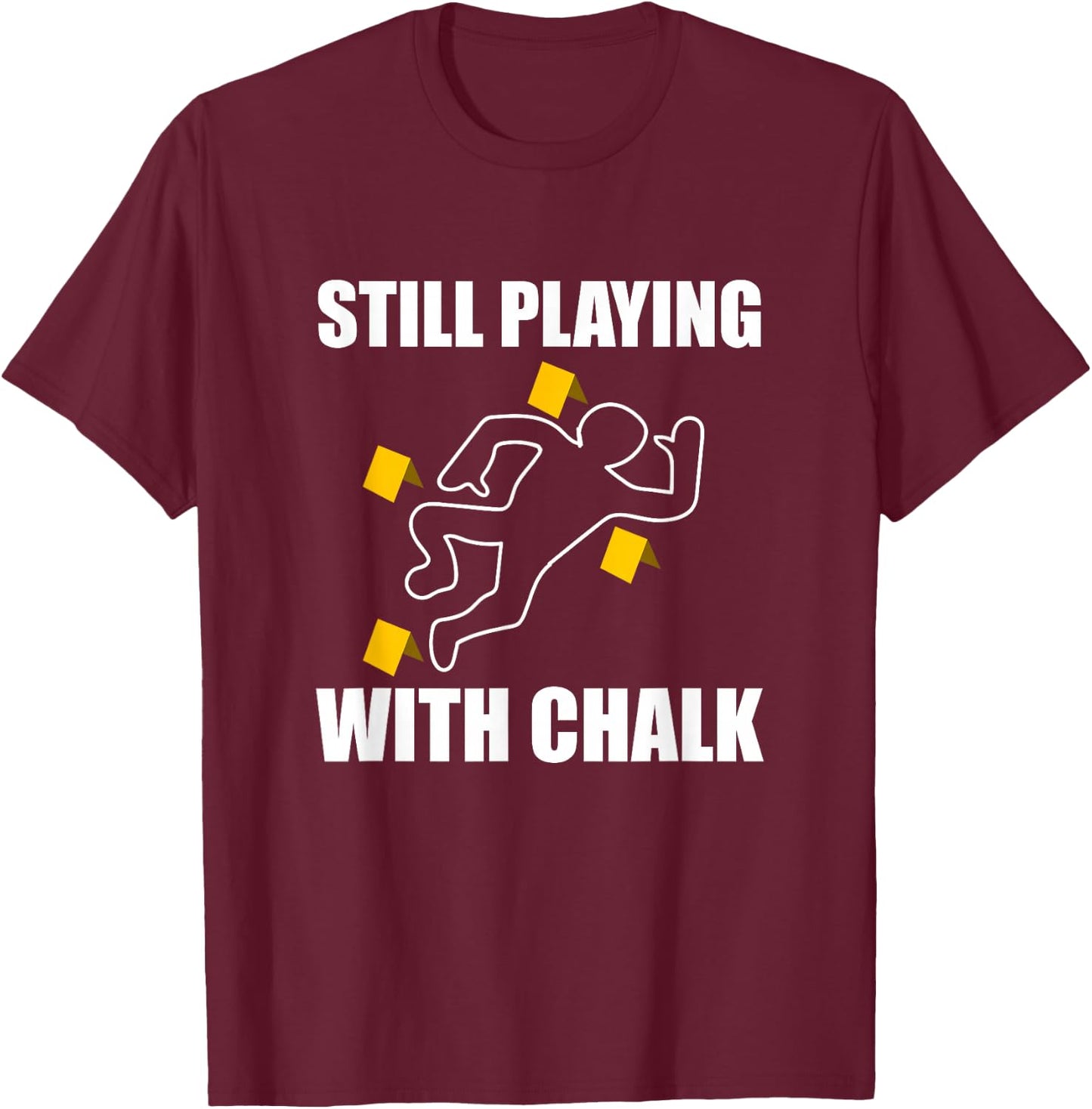 Still Playing With Chalk Crime Scene Forensic Science T-Shirt - T-Shirt | Maroon