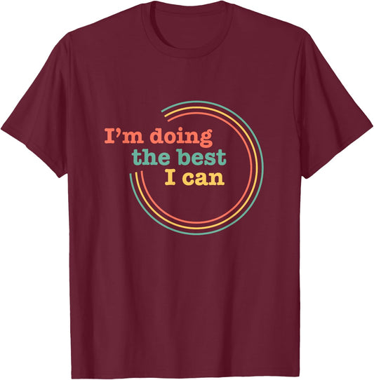 I’m Doing the Best I Can Shirt - Motivational Shirt T-Shirt - T-Shirt | Maroon
