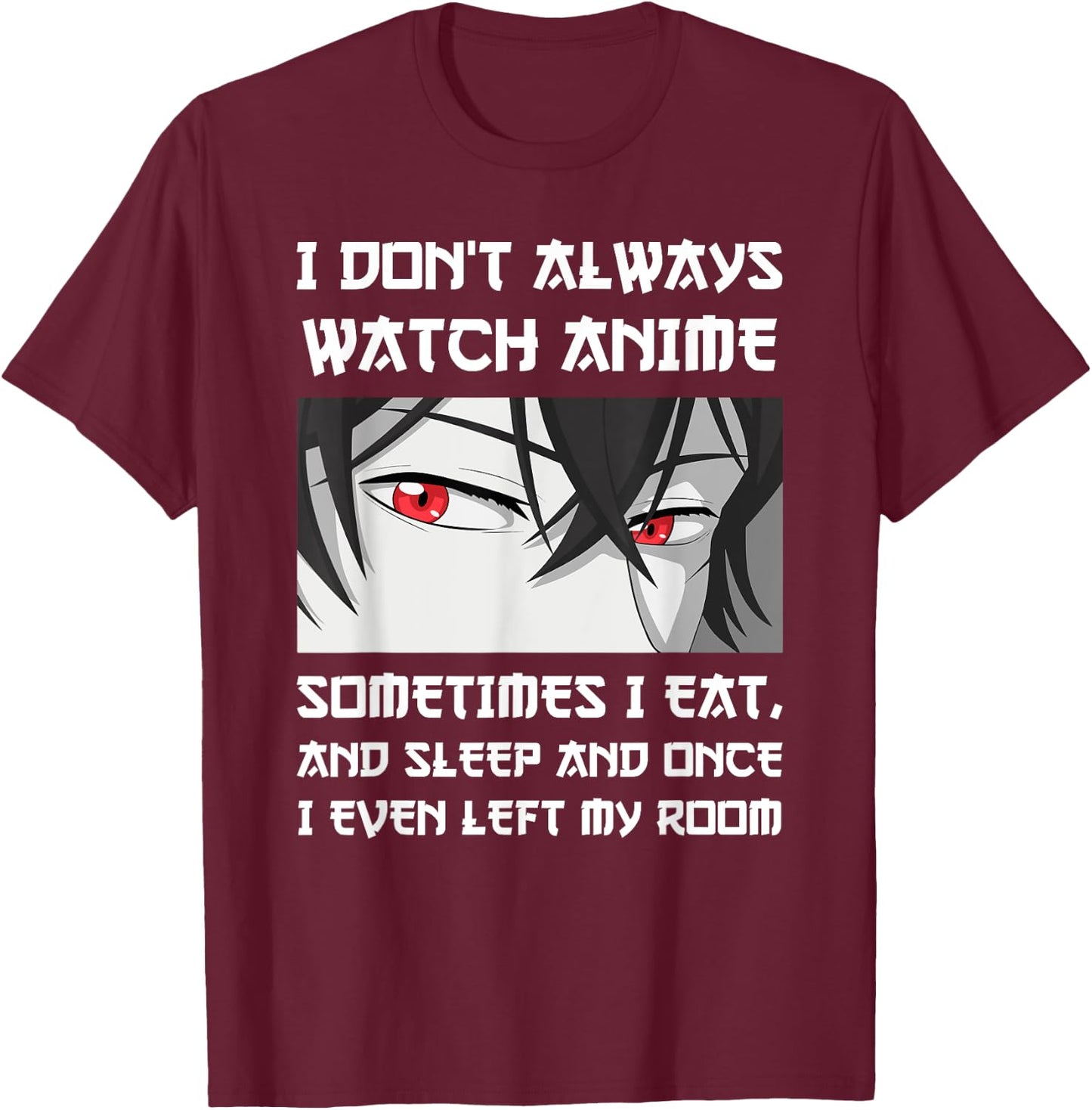 I DON'T ALWAYS WATCH ANIME SOMETIMES I EAT AND SLEEP Otaku T-Shirt - T-Shirt | Maroon