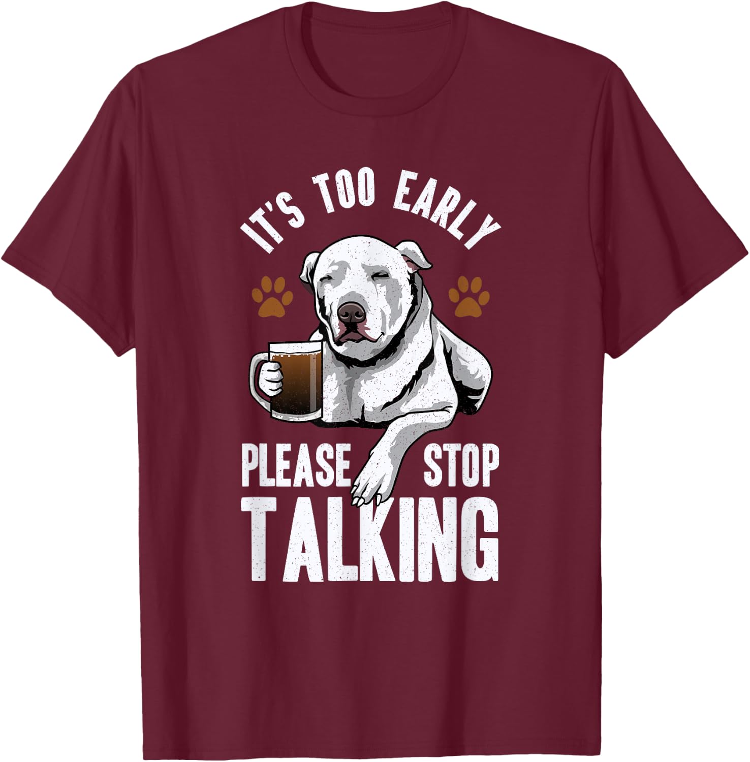 Pitbull It's Too Early Please Stop Talking Coffee Lovers Fun T-Shirt - T-Shirt | Maroon