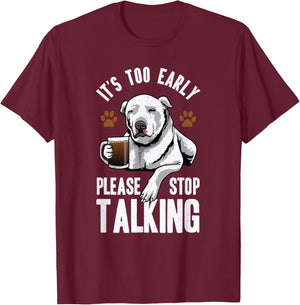 Pitbull It's Too Early Please Stop Talking Coffee Lovers Fun T-Shirt - T-Shirt | Maroon