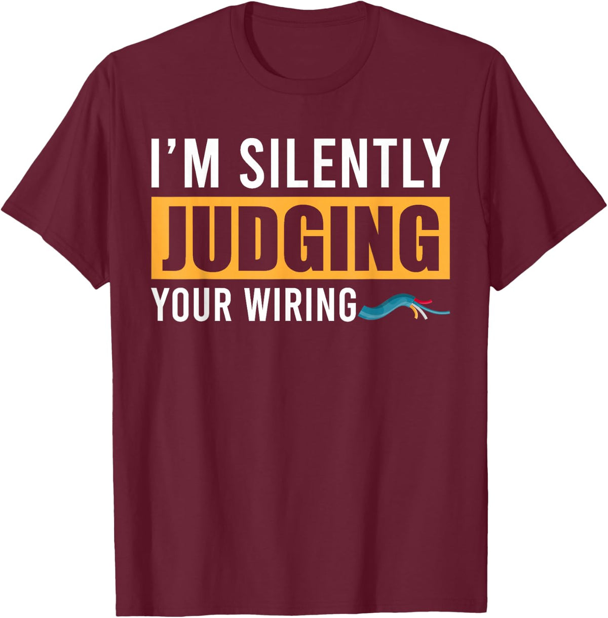 Im Silently Judging Your Wiring Funny Lineman Electrician T-Shirt - T-Shirt | Maroon