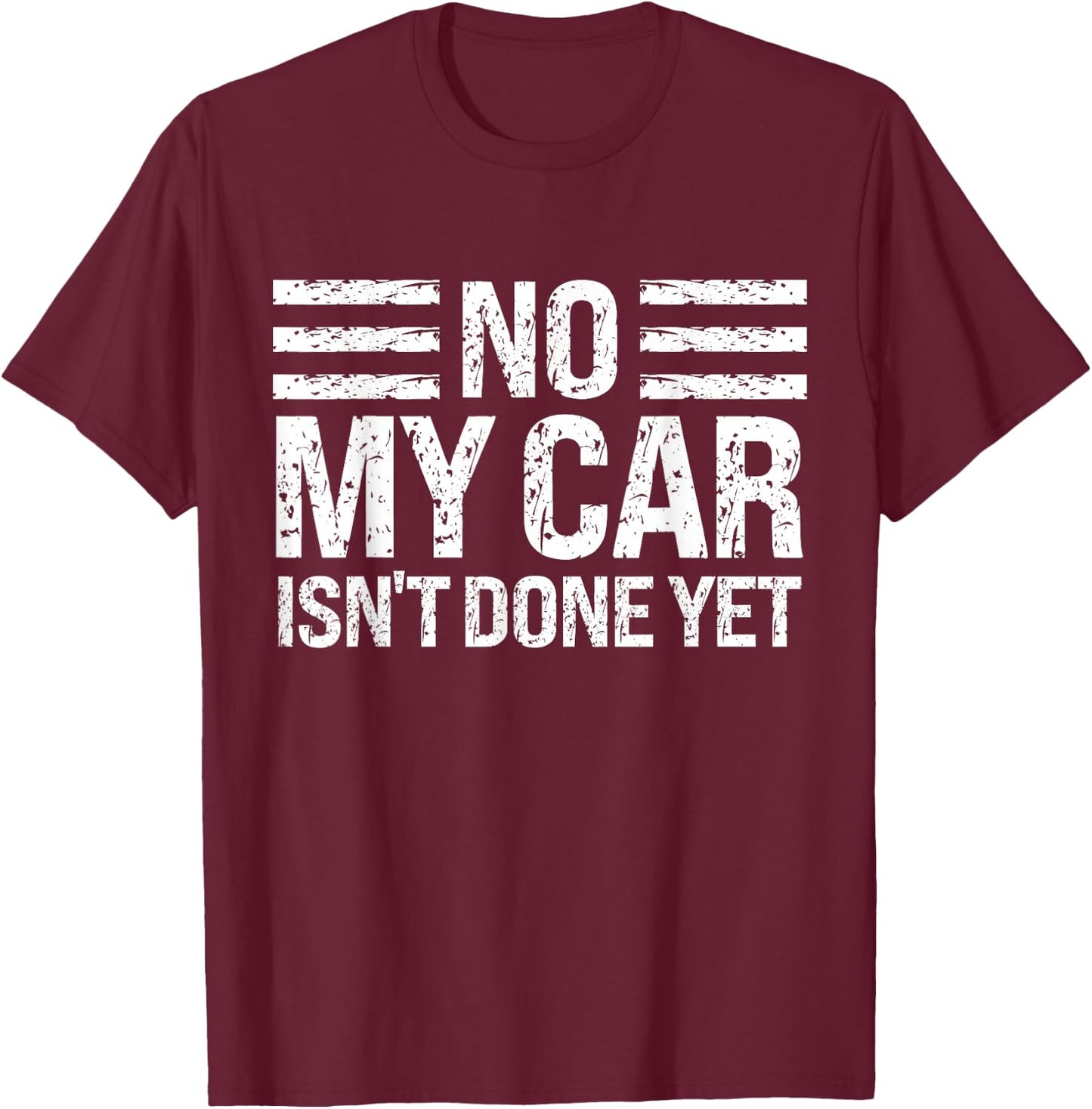 No My Car Isn't Done Yet Funny Mechanic Humor Enthusiast T-Shirt - T-Shirt | Maroon