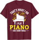 Pianist That´s what i do i play Piano and i know things T-Shirt - T-Shirt | Maroon