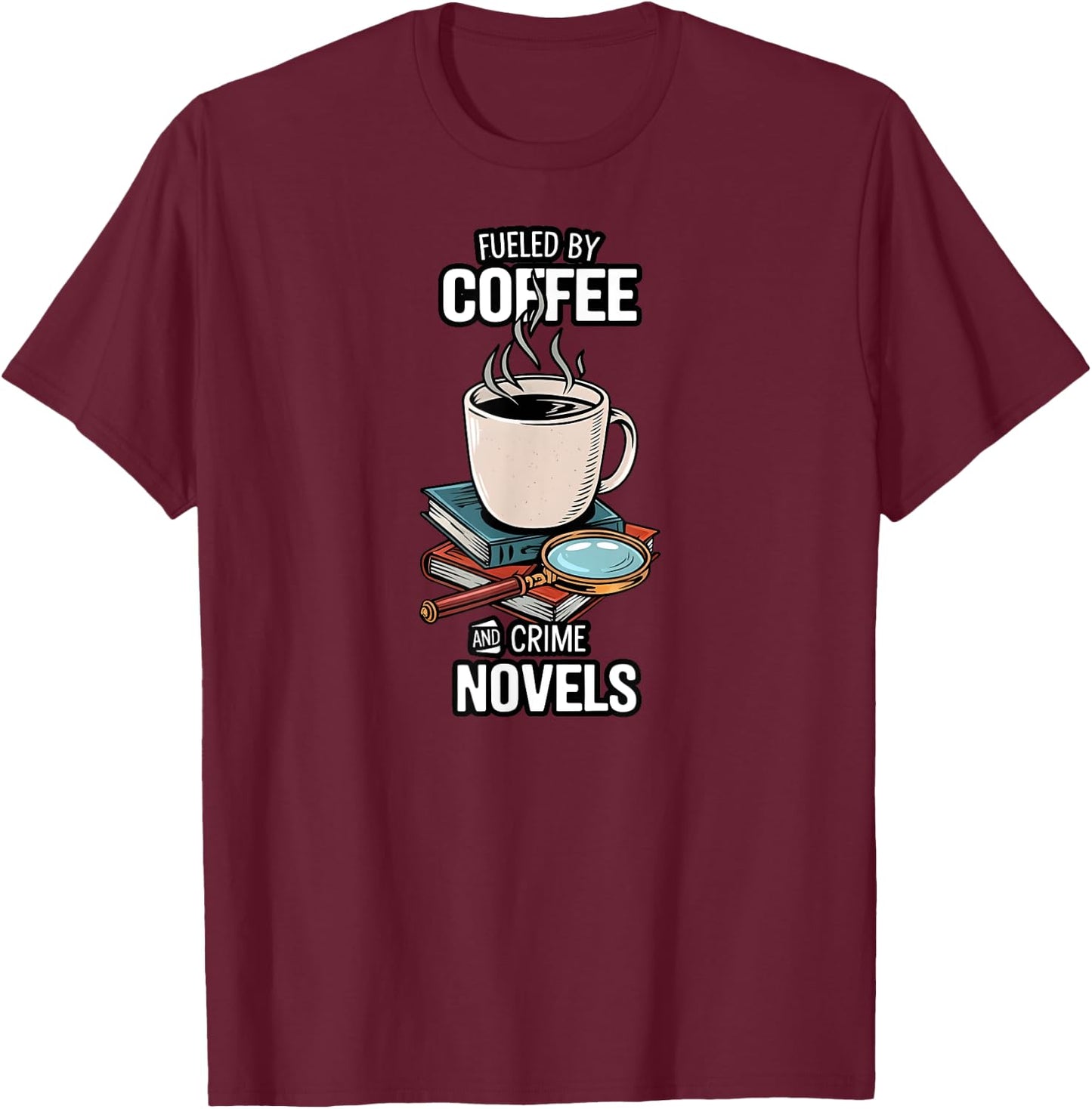 Fueled By Coffee And Crime Novels Book Lover Reader T-Shirt - T-Shirt | Maroon