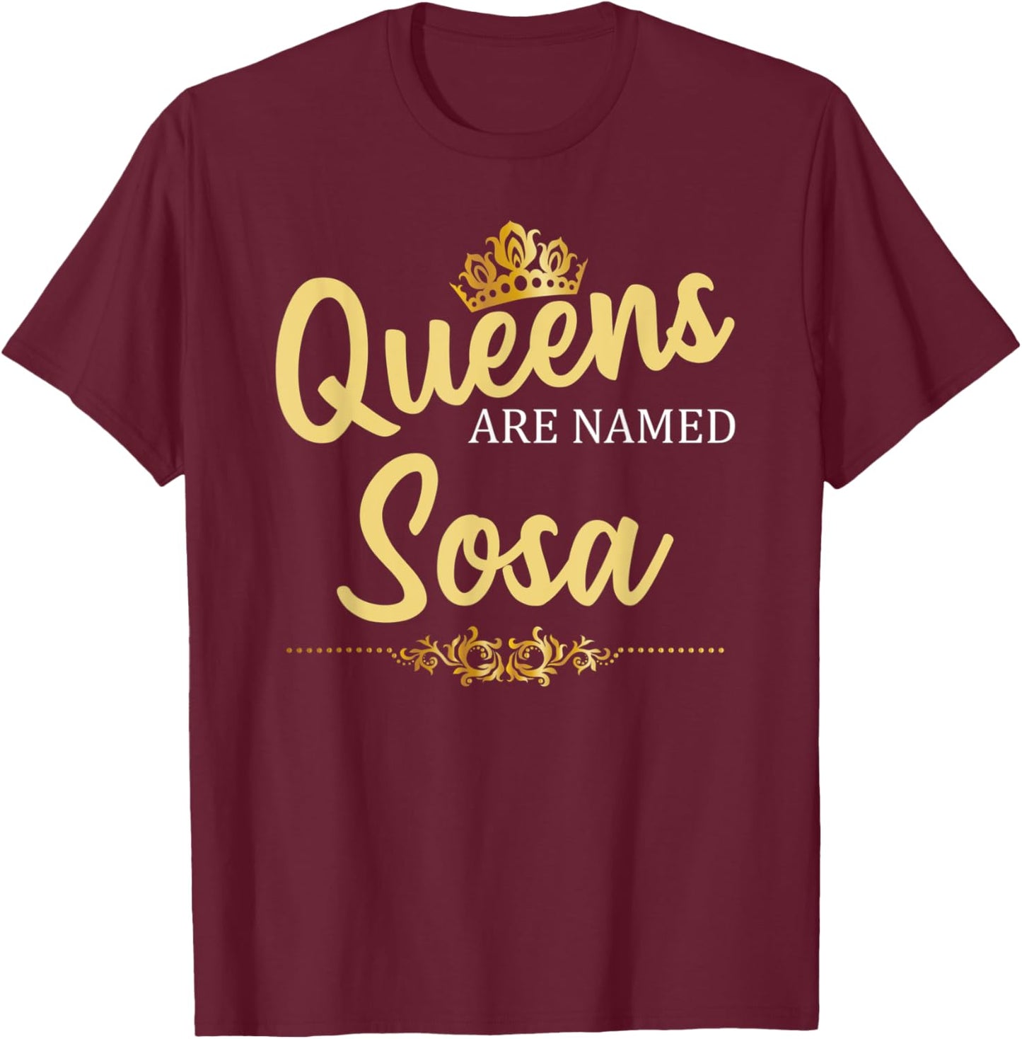 Queens Are Named SOSA Gift Surname Funny Birthday Reunion T-Shirt - T-Shirt | Maroon