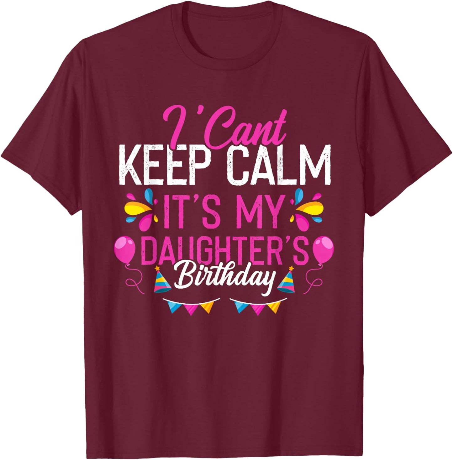 I Can't Calm Down, It's My Daughter's Birthday T-Shirt - T-Shirt | Maroon