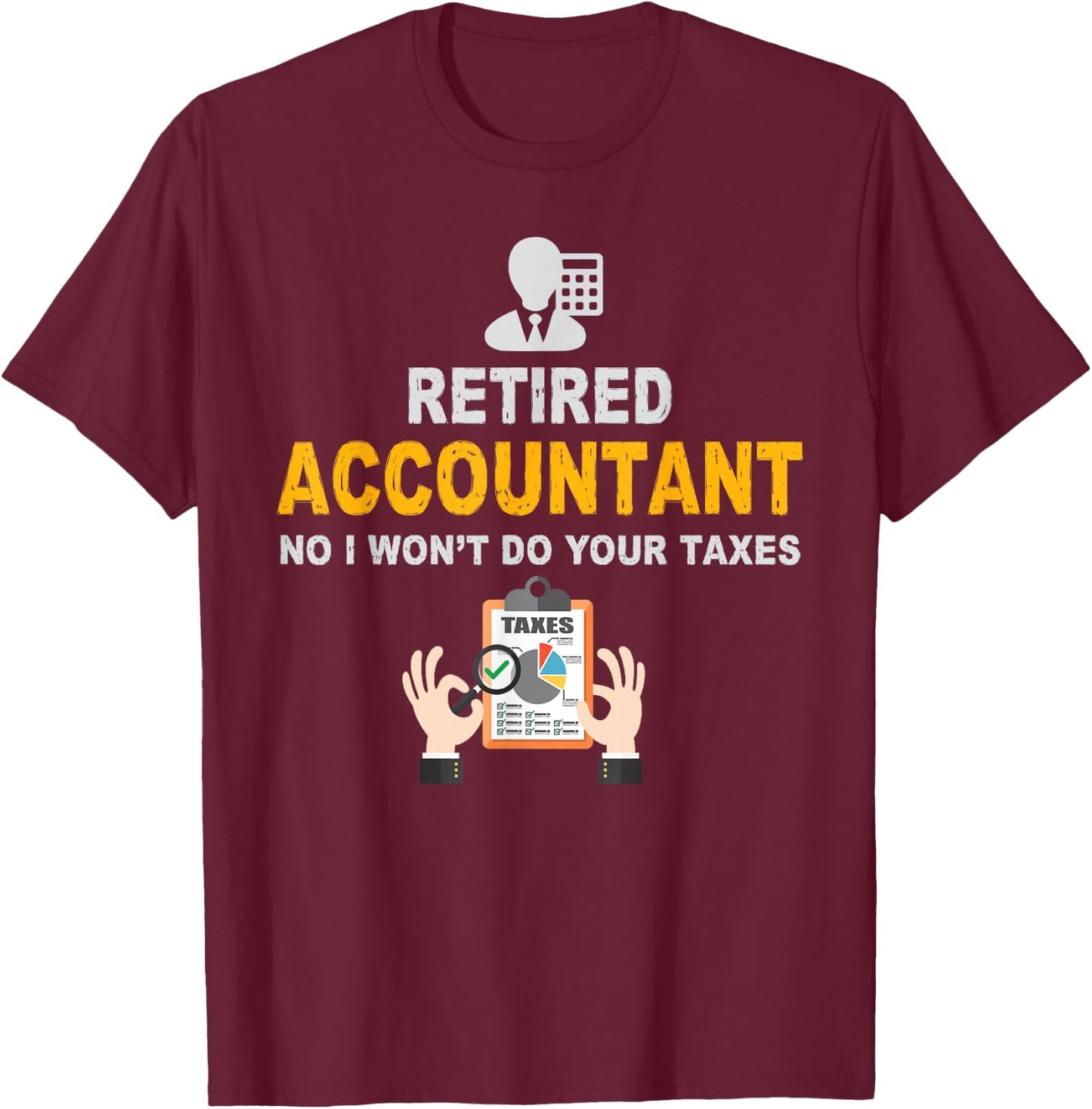 Accountant Gifts Retired Accountant No I Wont Do Your Taxes Funny Retirement Gift Black Adult Classic Fit Short Sleeve Small T-Shirt - T-Shirt | Maroon