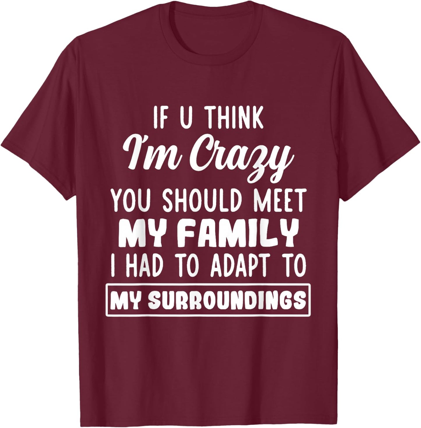 If U Think I'm Crazy You Should Meet My Family T-Shirt - T-Shirt | Maroon