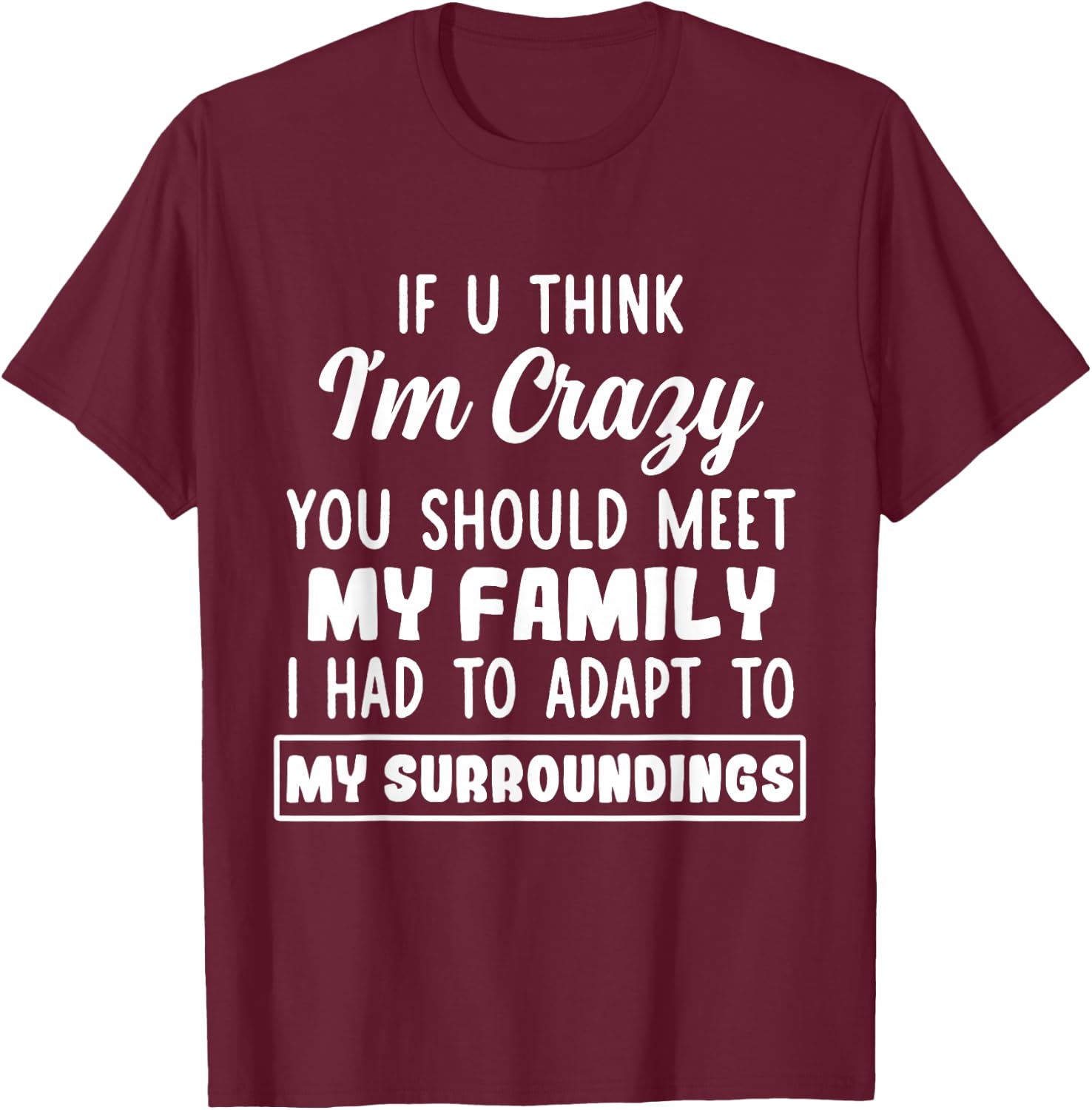 If U Think I'm Crazy You Should Meet My Family T-Shirt - T-Shirt | Maroon
